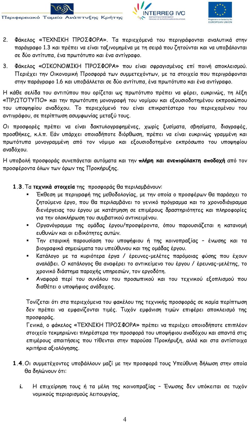 Φάκελος «ΟΙΚΟΝΟΜΙΚΗ ΠΡΟΣΦΟΡΑ» που είναι σφραγισμένος επί ποινή αποκλεισμού. Περιέχει την Οικονομική Προσφορά των συμμετεχόντων, με τα στοιχεία που περιγράφονται στην παράγραφο 1.