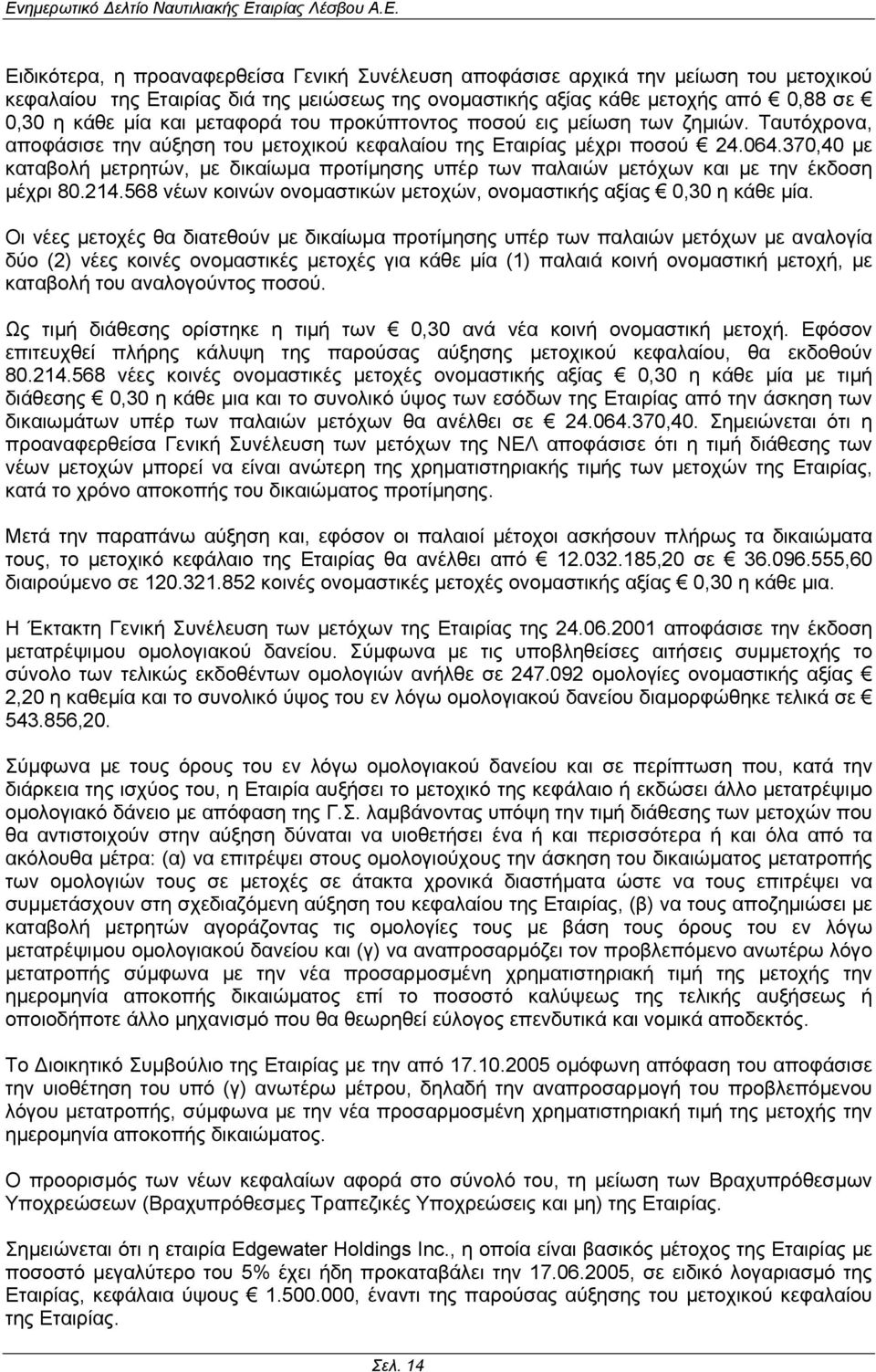 370,40 µε καταβολή µετρητών, µε δικαίωµα προτίµησης υπέρ των παλαιών µετόχων και µε την έκδοση µέχρι 80.214.568 νέων κοινών ονοµαστικών µετοχών, ονοµαστικής αξίας 0,30 η κάθε µία.