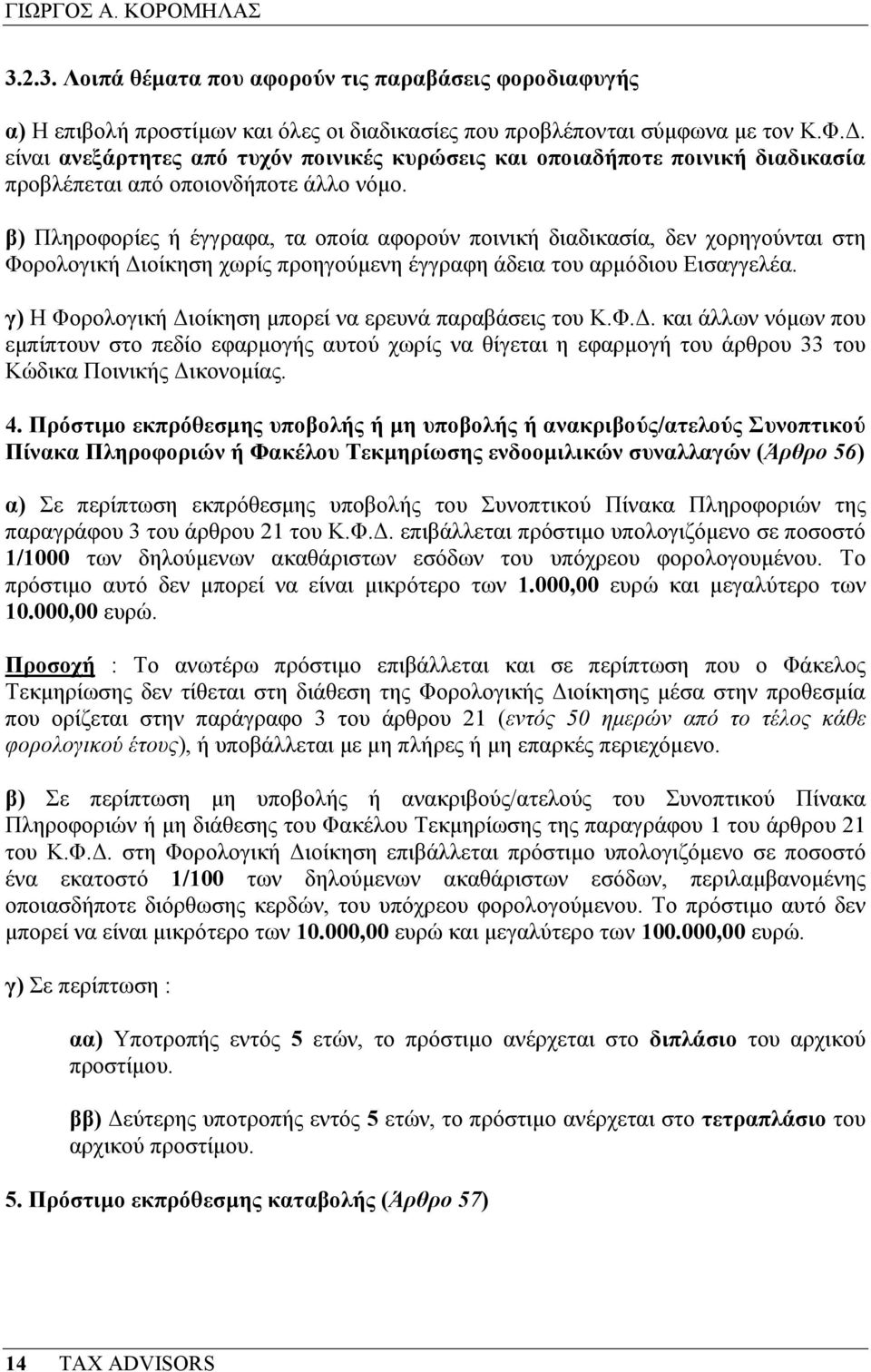 β) Πληροφορίες ή έγγραφα, τα οποία αφορούν ποινική διαδικασία, δεν χορηγούνται στη Φορολογική ιοίκηση χωρίς προηγούµενη έγγραφη άδεια του αρµόδιου Εισαγγελέα.