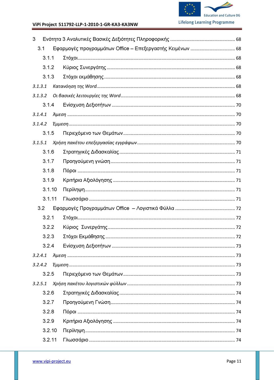 Περιεχόμενο των Θεμάτων... 70 3.1.5.1 Χρήση πακέτου επεξεργασίας εγγράφων... 70 3.1.6 Στρατηγικές Διδασκαλίας... 71 3.1.7 Προηγούμενη γνώση... 71 3.1.8 Πόροι... 71 3.1.9 Κριτήρια Αξιολόγησης... 71 3.1.10 Περίληψη.