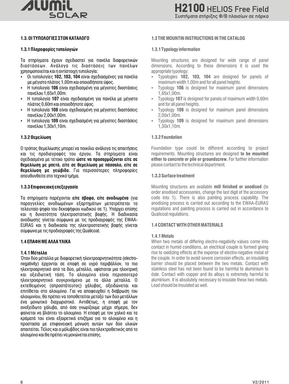 Η τυπολογία 106 είναι σχεδιασμένη για μέγιστες διαστάσεις πανέλου 1,65x1,00m. Η τυπολογία 107 είναι σχεδιασμένη για πανέλα με μέγιστο πλάτος 0,60m και οποιοδήποτε ύψος.