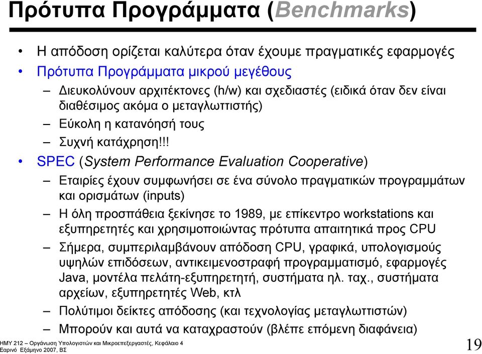 !! SPEC (System Performance Evaluation Cooperative) Εταιρίες έχουν συμφωνήσει σε ένα σύνολο πραγματικών προγραμμάτων και ορισμάτων (inputs) Η όλη προσπάθεια ξεκίνησε το 1989, με επίκεντρο