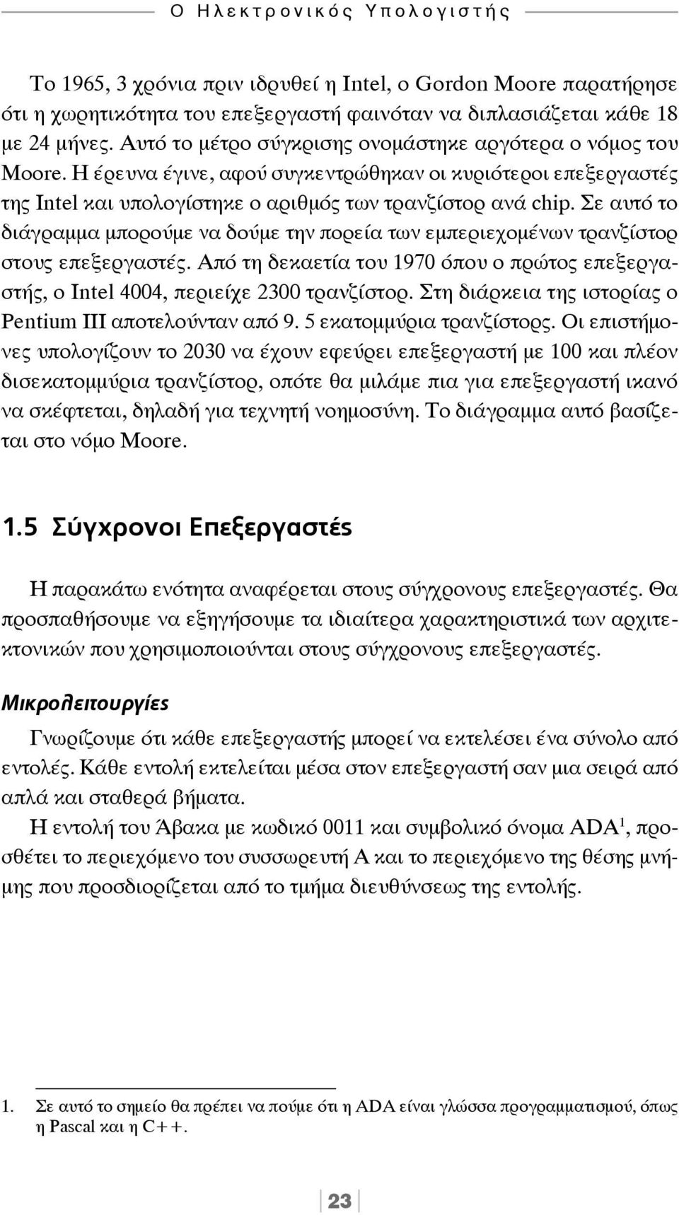 Σε αυτό το διάγραμμα μπορούμε να δούμε την πορεία των εμπεριεχομένων τρανζίστορ στους επεξεργαστές. Από τη δεκαετία του 1970 όπου ο πρώτος επεξεργαστής, ο Intel 4004, περιείχε 2300 τρανζίστορ.