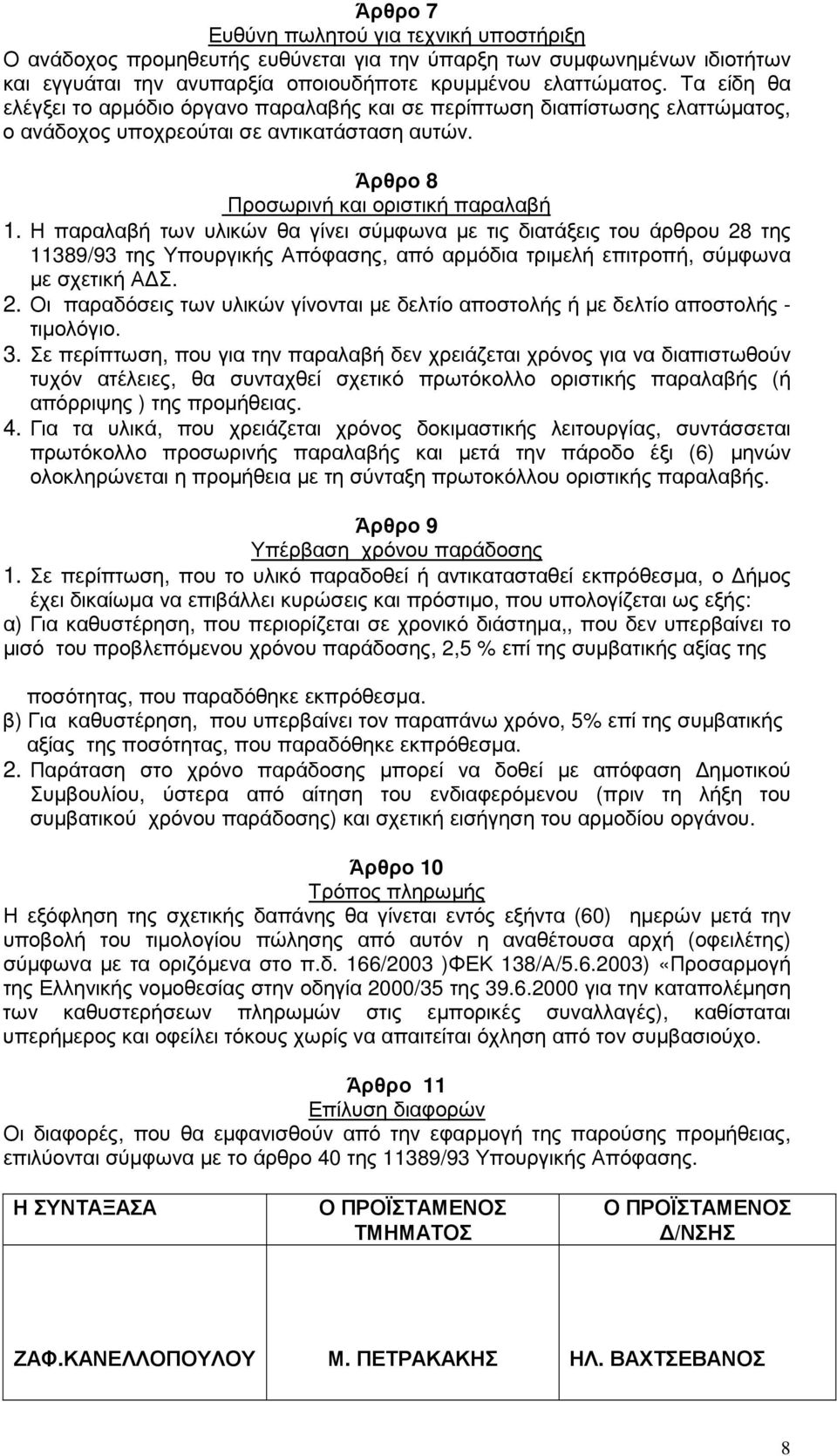 Η παραλαβή των υλικών θα γίνει σύµφωνα µε τις διατάξεις του άρθρου 28 της 11389/93 της Υπουργικής Απόφασης, από αρµόδια τριµελή επιτροπή, σύµφωνα µε σχετική Α Σ. 2. Οι παραδόσεις των υλικών γίνονται µε δελτίο αποστολής ή µε δελτίο αποστολής - τιµολόγιο.