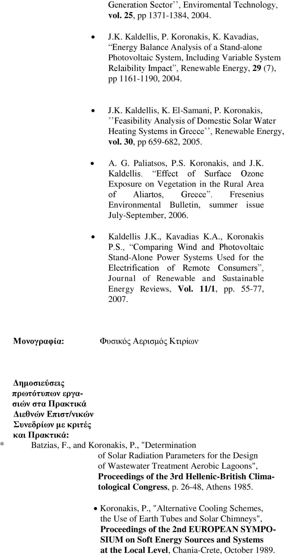 Koronakis, Feasibility Analysis of Domestic Solar Water Heating Systems in Greece, Renewable Energy, vol. 30, pp 659-682, 2005. A. G. Paliatsos, P.S. Koronakis, and J.K. Kaldellis.