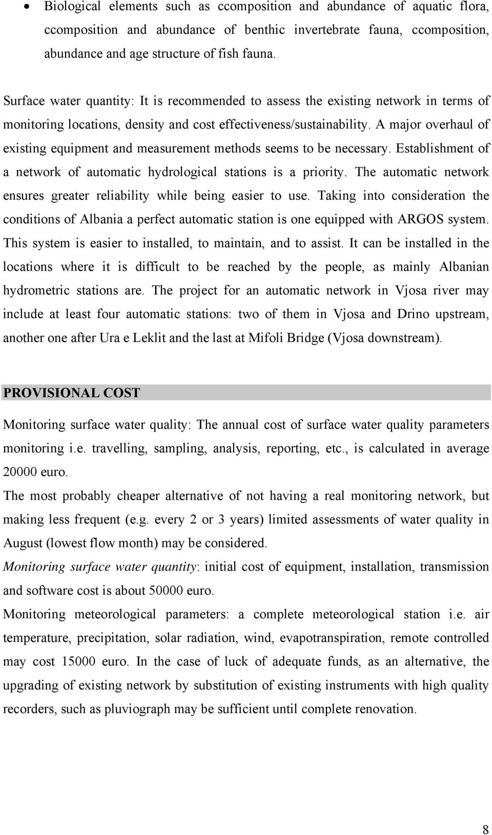 A major overhaul of existing equipment and measurement methods seems to be necessary. Establishment of a network of automatic hydrological stations is a priority.