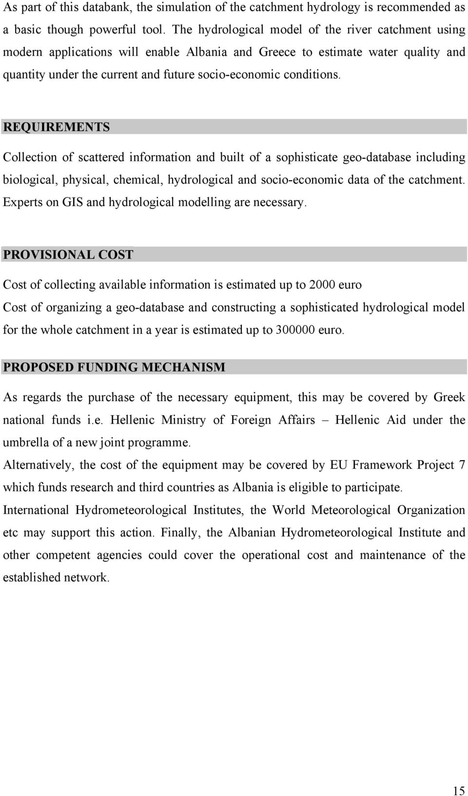 REQUIREMENTS Collection of scattered information and built of a sophisticate geo-database including biological, physical, chemical, hydrological and socio-economic data of the catchment.