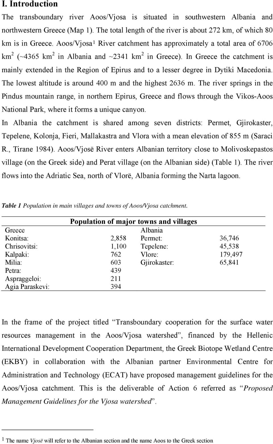 In Greece the catchment is mainly extended in the Region of Epirus and to a lesser degree in Dytiki Macedonia. The lowest altitude is around 400 m and the highest 2636 m.