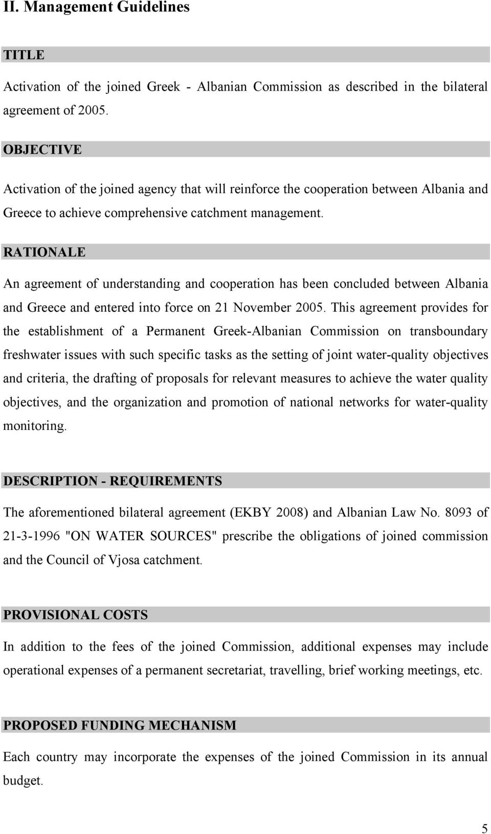 RATIONALE An agreement of understanding and cooperation has been concluded between Albania and Greece and entered into force on 21 November 2005.