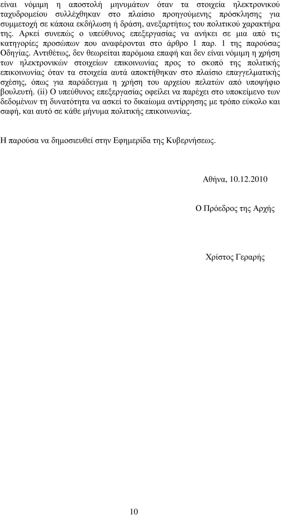 Αντιθέτως, δεν θεωρείται παρόµοια επαφή και δεν είναι νόµιµη η χρήση των ηλεκτρονικών στοιχείων επικοινωνίας προς το σκοπό της πολιτικής επικοινωνίας όταν τα στοιχεία αυτά αποκτήθηκαν στο πλαίσιο