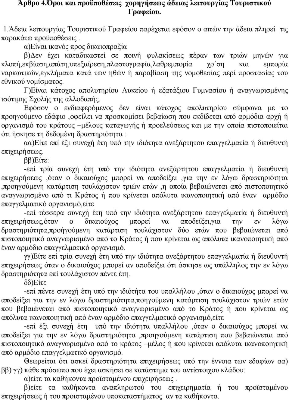 κατά των ηθών ή παραβίαση της νομοθεσίας περί προστασίας του εθνικού νομίσματος. Γ)Είναι κάτοχος απολυτηρίου Λυκείου ή εξατάξιου Γυμνασίου ή αναγνωρισμένης ισότιμης Σχολής της αλλοδαπής.