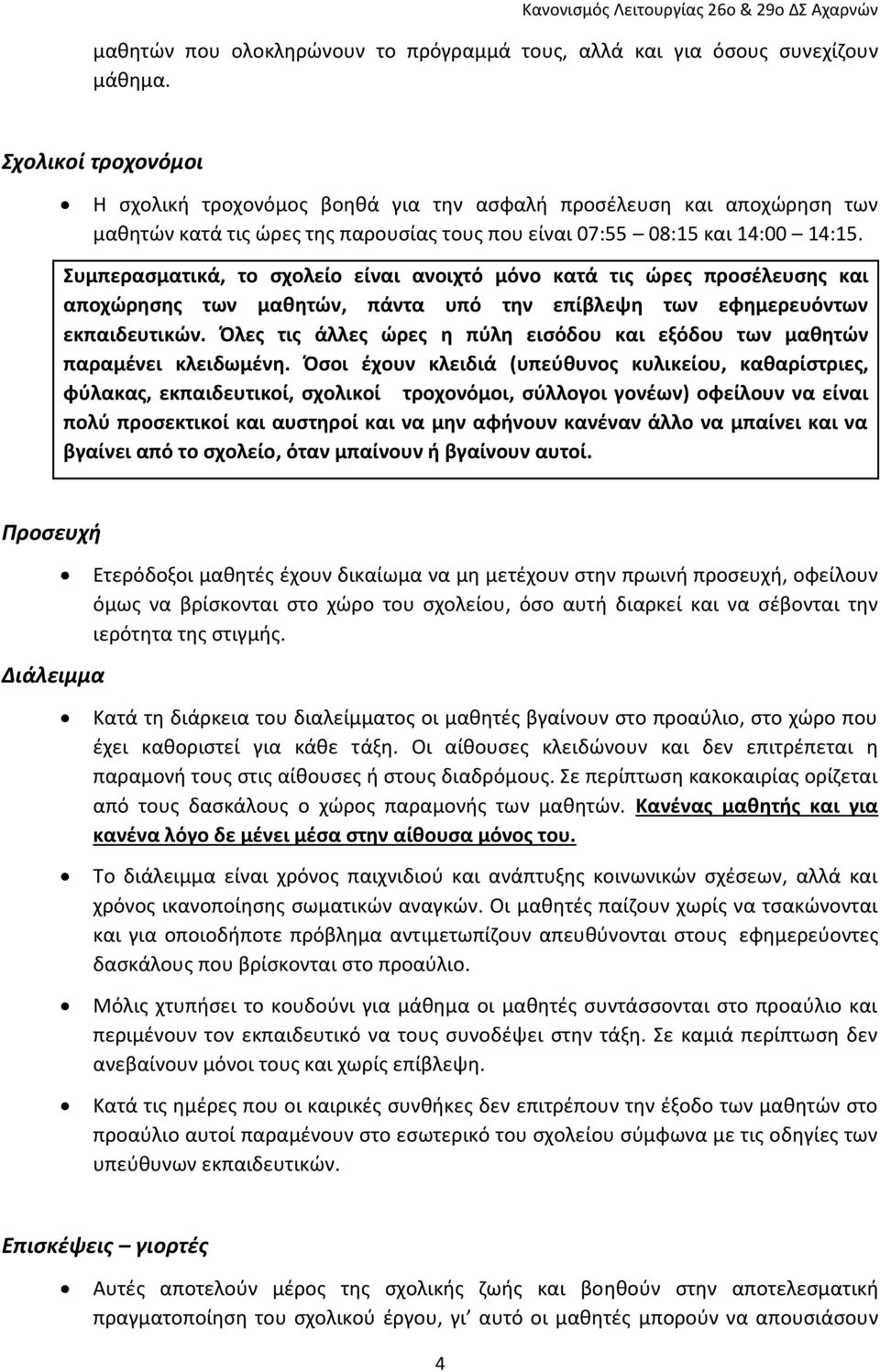 Συμπερασματικά, το σχολείο είναι ανοιχτό μόνο κατά τις ώρες προσέλευσης και αποχώρησης των μαθητών, πάντα υπό την επίβλεψη των εφημερευόντων εκπαιδευτικών.