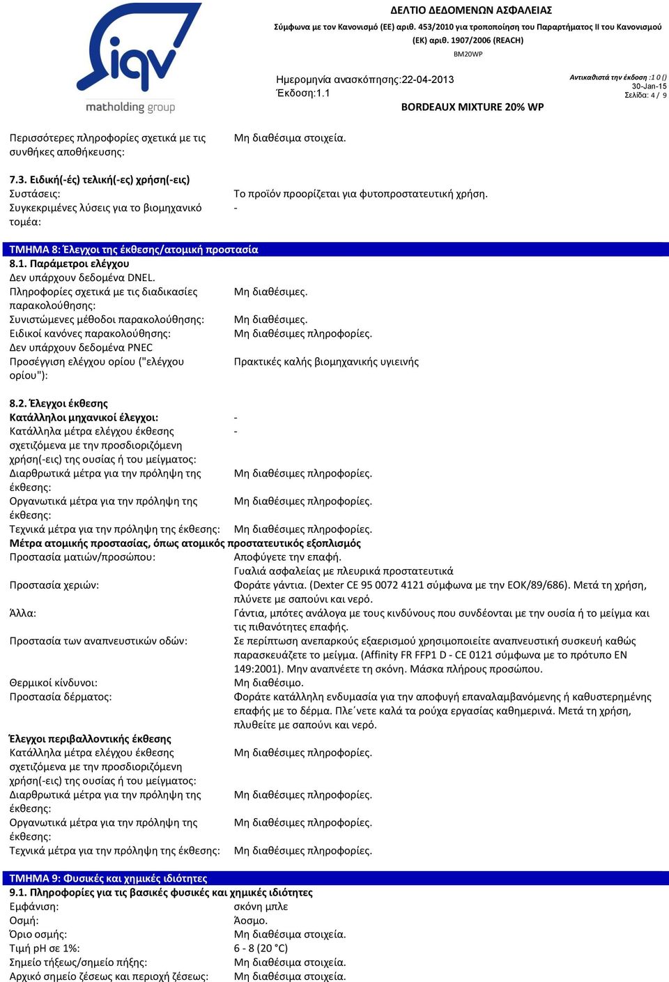 Παράμετροι ελέγχου Δεν υπάρχουν δεδομένα DNEL. Πληροφορίες σχετικά με τις διαδικασίες Μη διαθέσιμες. παρακολούθησης: Συνιστώμενες μέθοδοι παρακολούθησης: Μη διαθέσιμες.