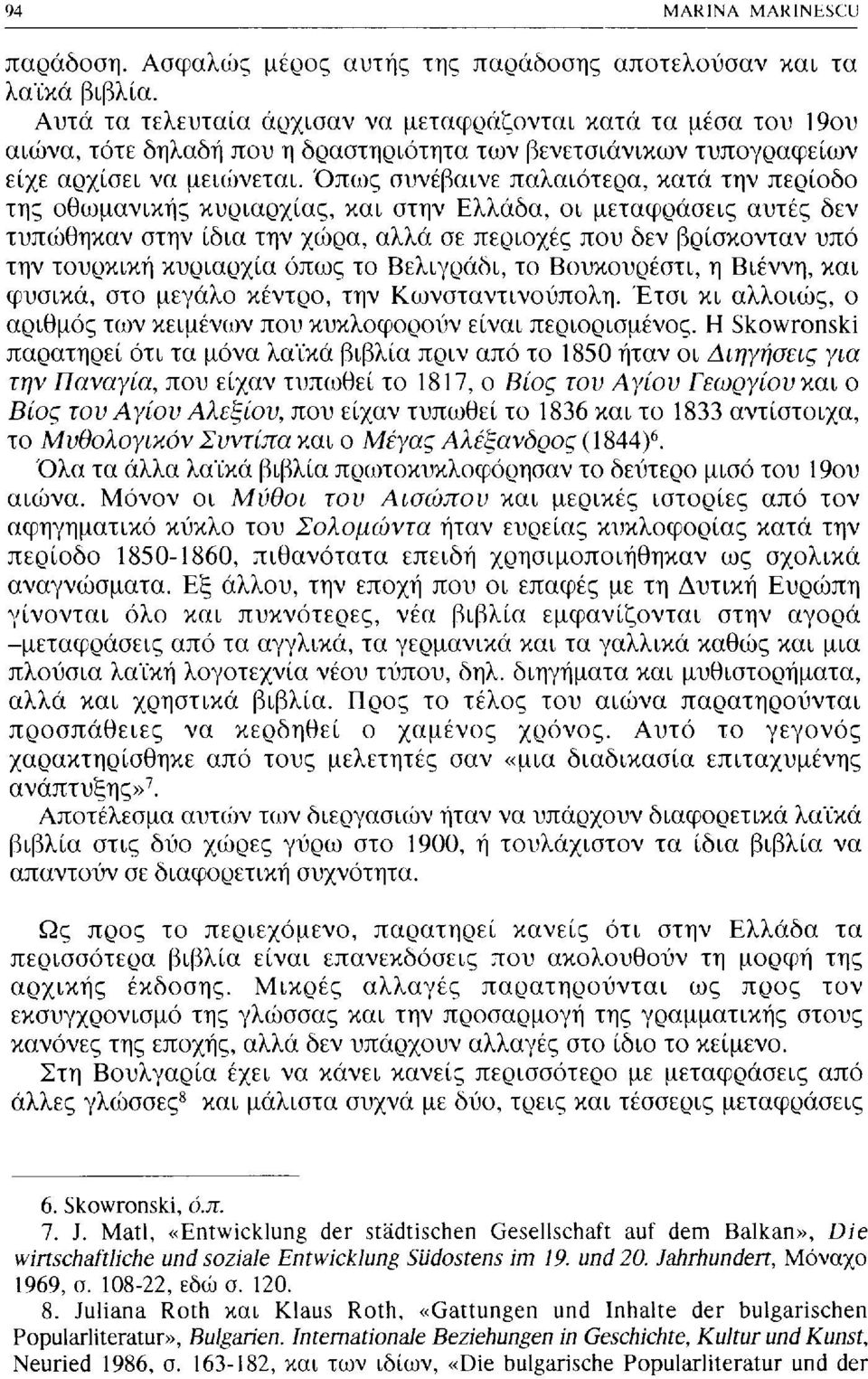 Όπως συνέβαινε παλαιότερα, κατά την περίοδο της οθωμανικής κυριαρχίας, και στην Ελλάδα, οι μεταφράσεις αυτές δεν τυπώθηκαν στην ίδια την χώρα, αλλά σε περιοχές που δεν βρίσκονταν υπό την τουρκική