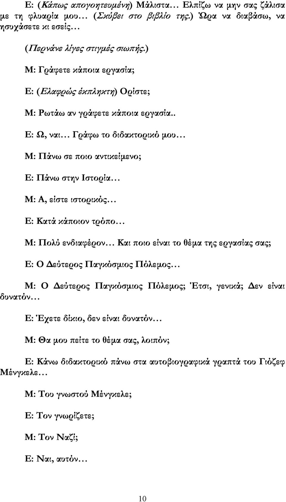 . Ε: Ω, ναι Γράφω το διδακτορικό µου Μ: Πάνω σε οιο αντικείµενο; Ε: Πάνω στην Ιστορία Μ: Α, είστε ιστορικός Ε: Κατά κά οιον τρό ο Μ: Πολύ ενδιαφέρον Και οιο είναι το θέµα της εργασίας σας;