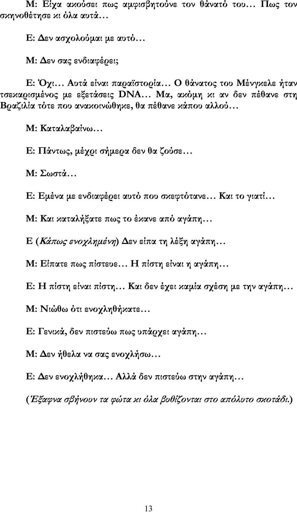 Και το γιατί Μ: Και καταλήξατε ως το έκανε α ό αγά η Ε (Κά ως ενοχληµένη) εν εί α τη λέξη αγά η Μ: Εί ατε ως ίστευε Η ίστη είναι η αγά η Ε: Η ίστη είναι ίστη Και δεν έχει καµία σχέση µε την αγά η Μ: