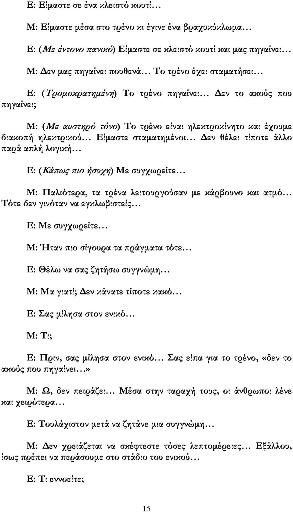 (Κά ως ιο ήσυχη) Με συγχωρείτε Μ: Παλιότερα, τα τρένα λειτουργούσαν µε κάρβουνο και ατµό Τότε δεν γινόταν να εγκλωβιστείς Ε: Με συγχωρείτε Μ: Ήταν ιο σίγουρα τα ράγµατα τότε Ε: Θέλω να σας ζητήσω