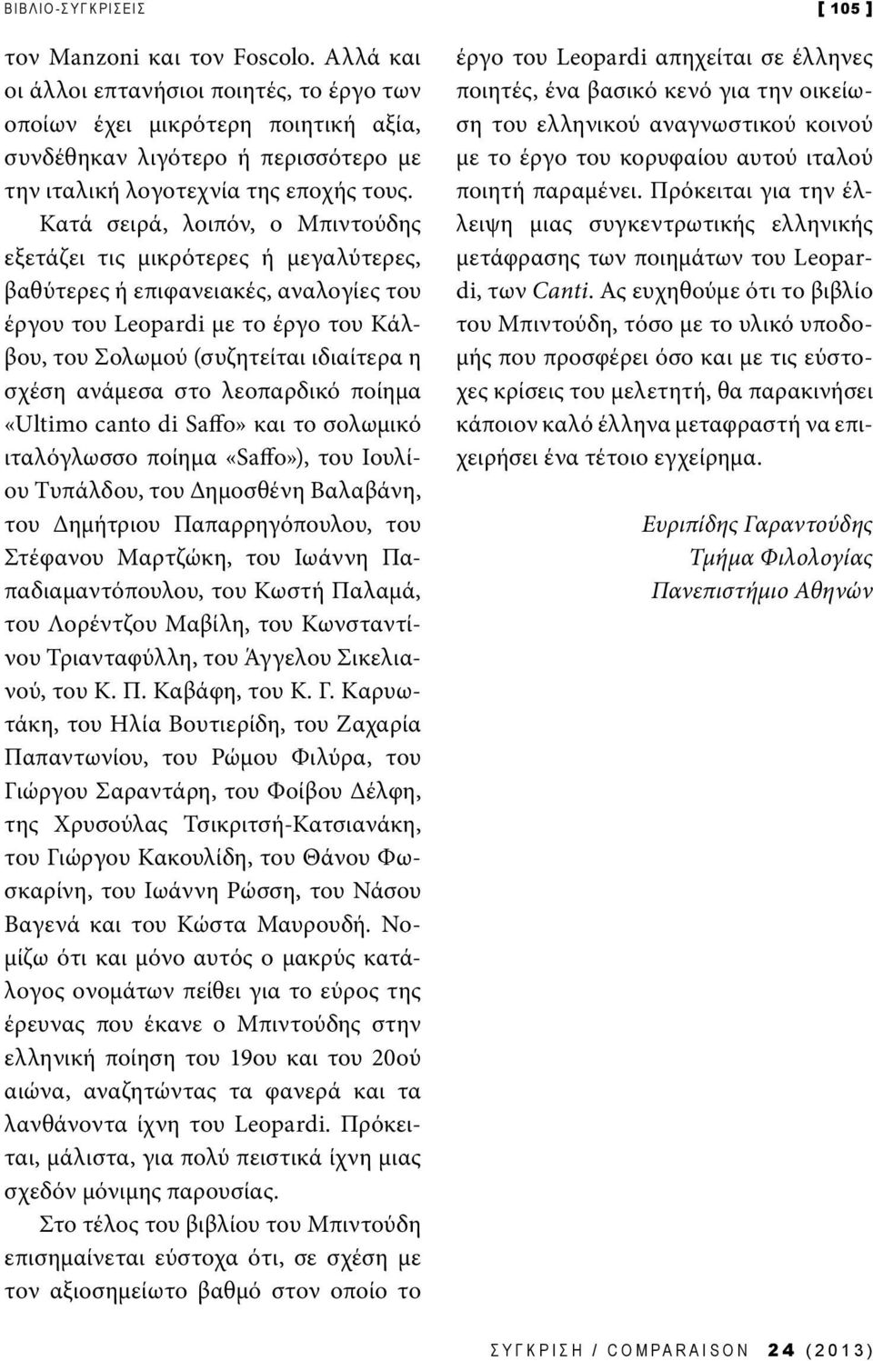 Κατά σειρά, λοιπόν, ο Μπιντούδης εξετάζει τις μικρότερες ή μεγαλύτερες, βαθύτερες ή επιφανειακές, αναλογίες του έργου του Leopardi με το έργο του Κάλβου, του Σολωμού (συζητείται ιδιαίτερα η σχέση