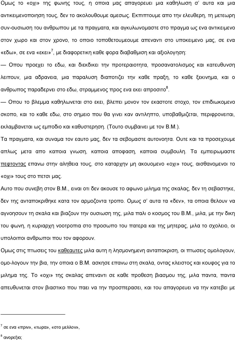 υποκειμενο μας, σε ενα «εδω», σε ενα «εκει» 7, με διαφορετικη καθε φορα διαβαθμιση και αξιολογηση: Οπου προεχει το εδω, και διεκδικει την προτεραιοτητα, προσανατολισμος και κατευθυνση λειπουν, μια