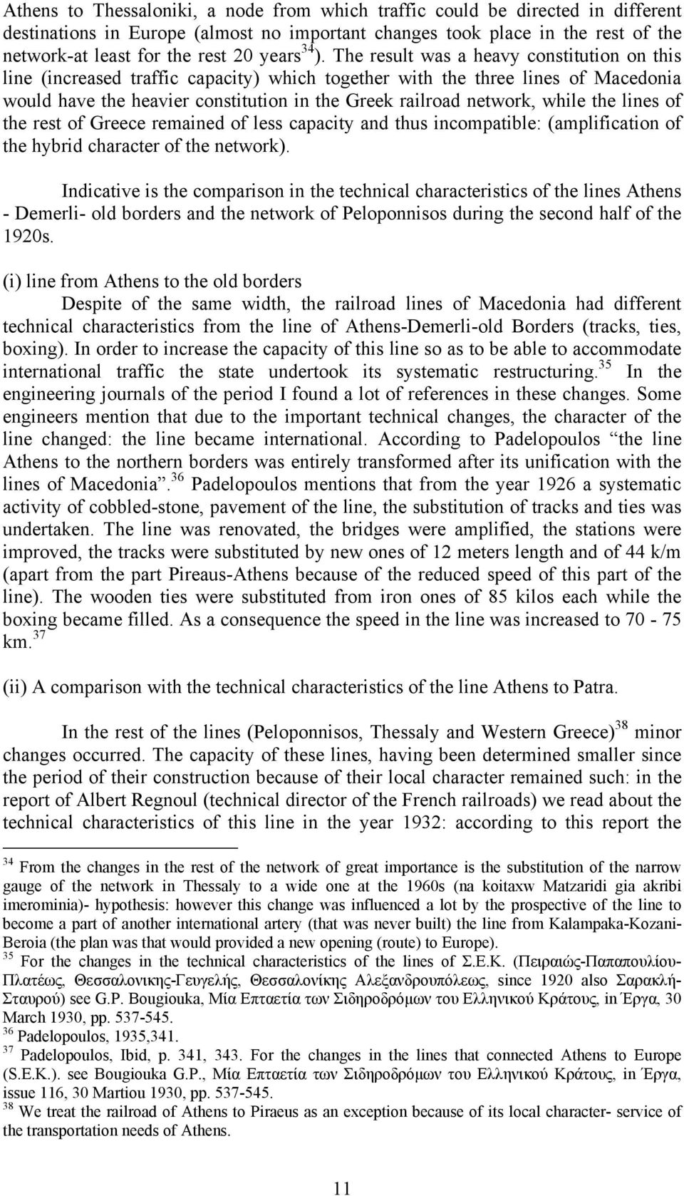 The result was a heavy constitution on this line (increased traffic capacity) which together with the three lines of Macedonia would have the heavier constitution in the Greek railroad network, while