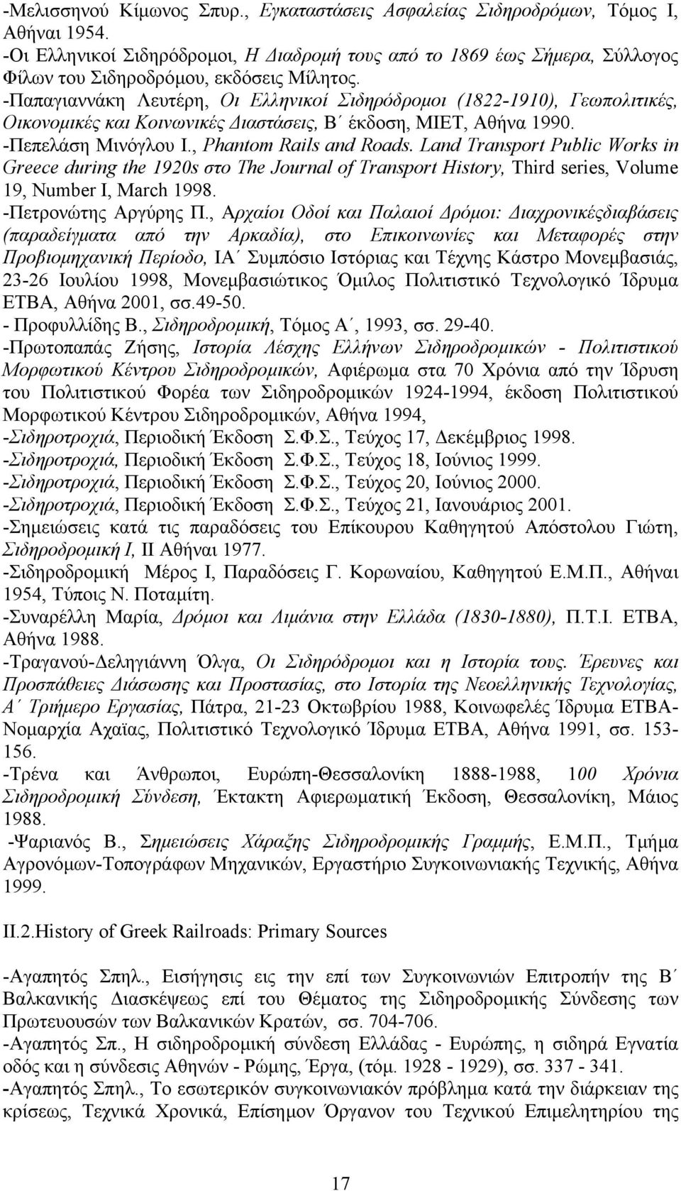 -Παπαγιαννάκη Λευτέρη, Οι Ελληνικοί Σιδηρόδροµοι (1822-1910), Γεωπολιτικές, Οικονοµικές και Κοινωνικές ιαστάσεις, Β έκδοση, ΜΙΕΤ, Αθήνα 1990. -Πεπελάση Μινόγλου Ι., Phantom Rails and Roads.
