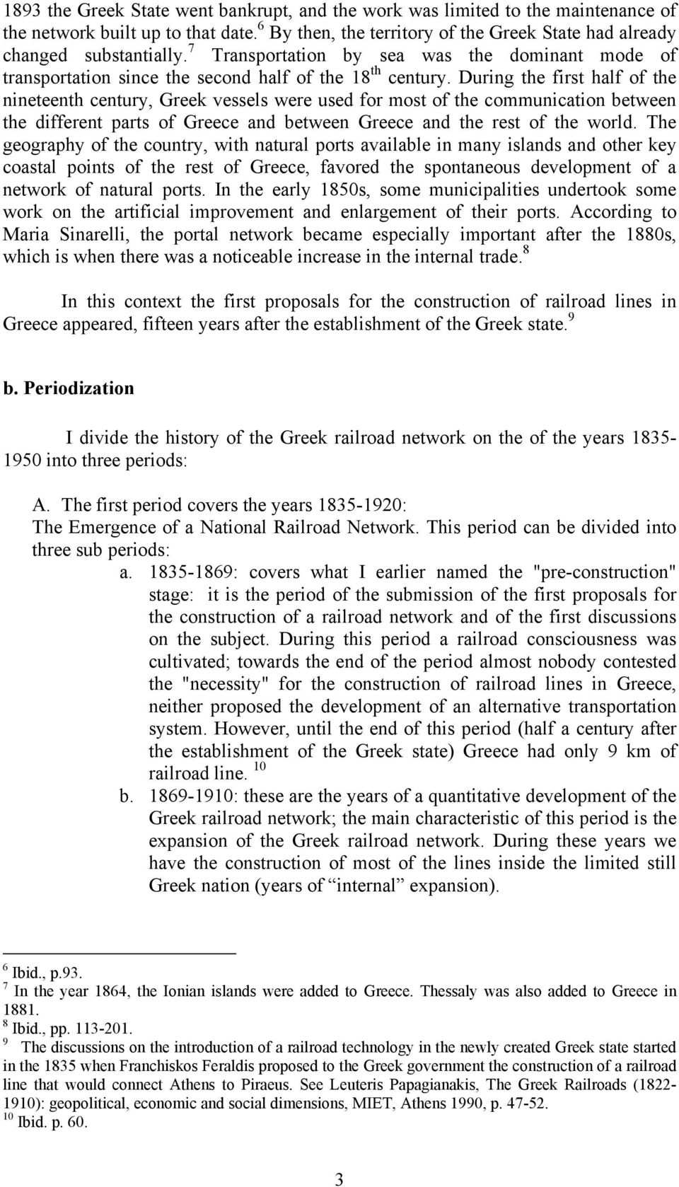 During the first half of the nineteenth century, Greek vessels were used for most of the communication between the different parts of Greece and between Greece and the rest of the world.