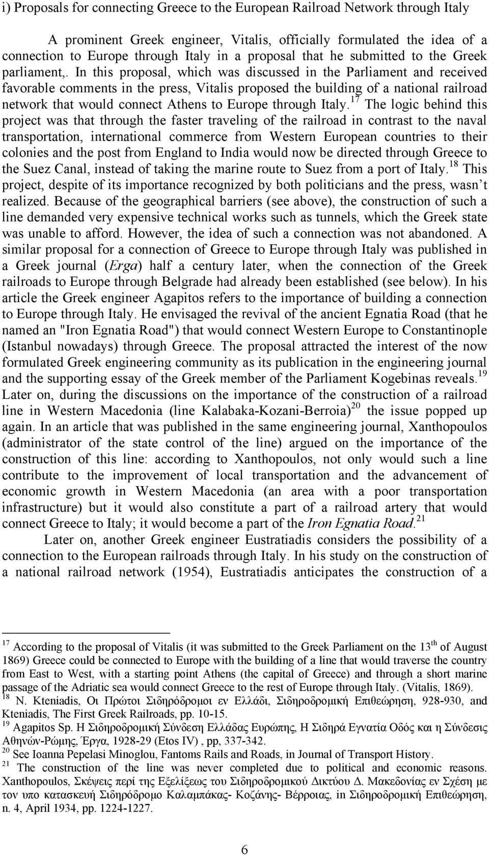 In this proposal, which was discussed in the Parliament and received favorable comments in the press, Vitalis proposed the building of a national railroad network that would connect Athens to Europe