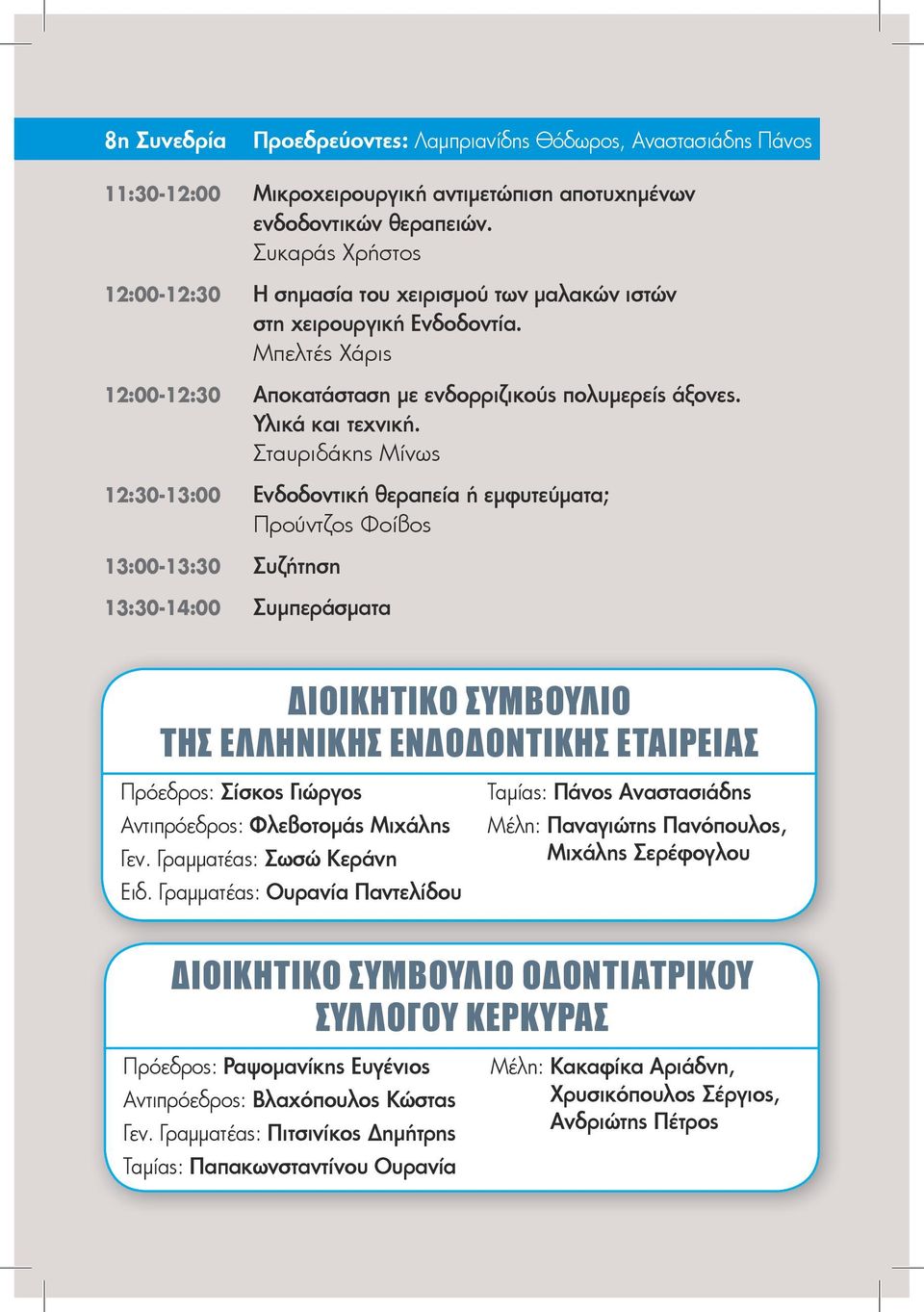 Σταυριδάκης Μίνως 12:30-13:00 Ενδοδοντική θεραπεία ή εμφυτεύματα; Προύντζος Φοίβος 13:00-13:30 Συζήτηση 13:30-14:00 Συμπεράσματα ΔΙΟΙΚΗΤΙΚΟ ΣΥΜΒΟΥΛΙΟ ΤΗΣ ΕΛΛΗΝΙΚΗΣ ΕΝΔΟΔΟΝΤΙΚΗΣ ΕΤΑΙΡΕΙΑΣ Πρόεδρος: