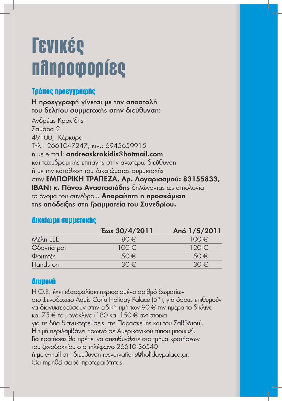 Λογαριασμού: 83155833, IBAN: κ. Πάνος Αναστασιάδης δηλώνοντας ως αιτιολογία το όνομα του συνέδρου. Απαραίτητη η προσκόμιση της απόδειξης στη Γραμματεία του Συνεδρίου.