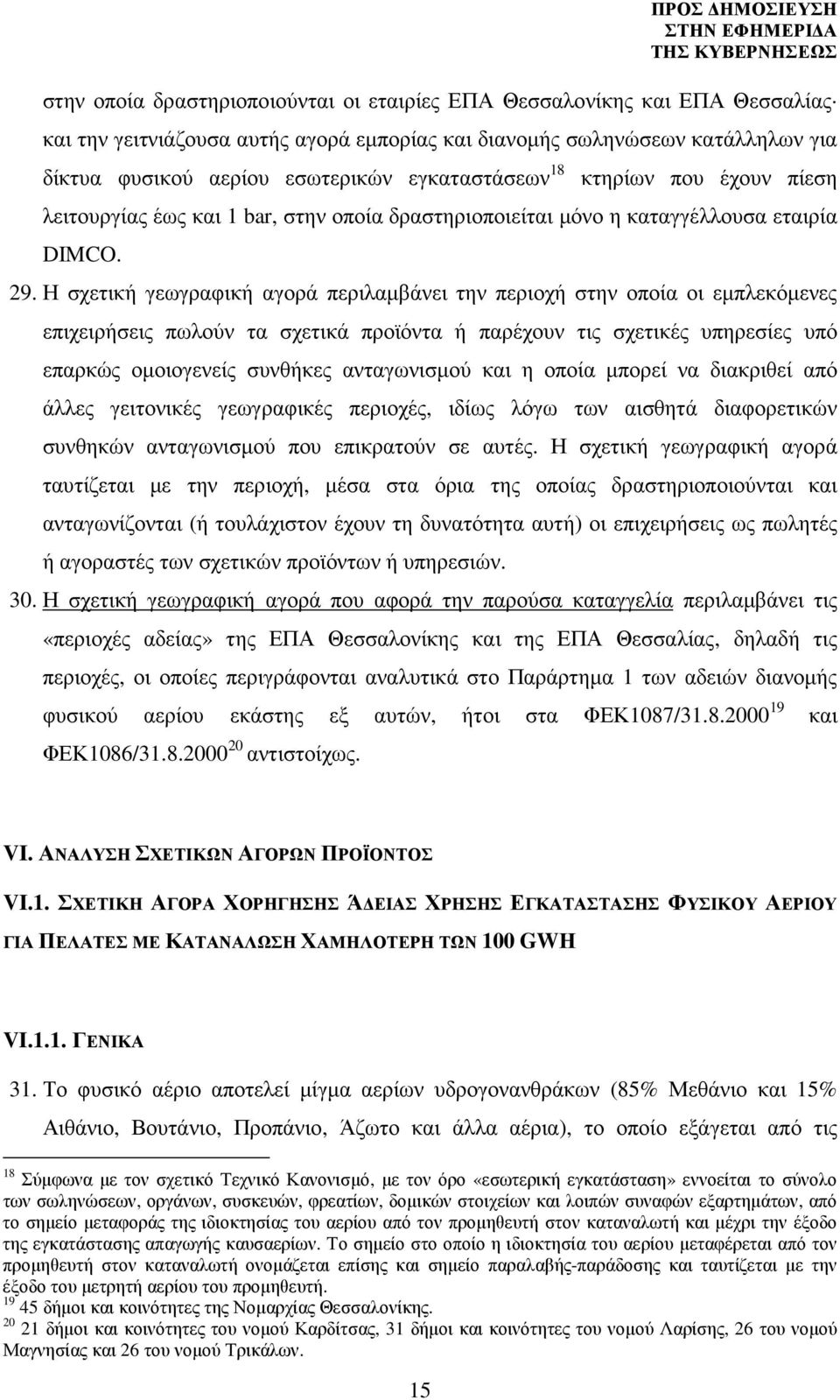 Η σχετική γεωγραφική αγορά περιλαµβάνει την περιοχή στην οποία οι εµπλεκόµενες επιχειρήσεις πωλούν τα σχετικά προϊόντα ή παρέχουν τις σχετικές υπηρεσίες υπό επαρκώς οµοιογενείς συνθήκες ανταγωνισµού