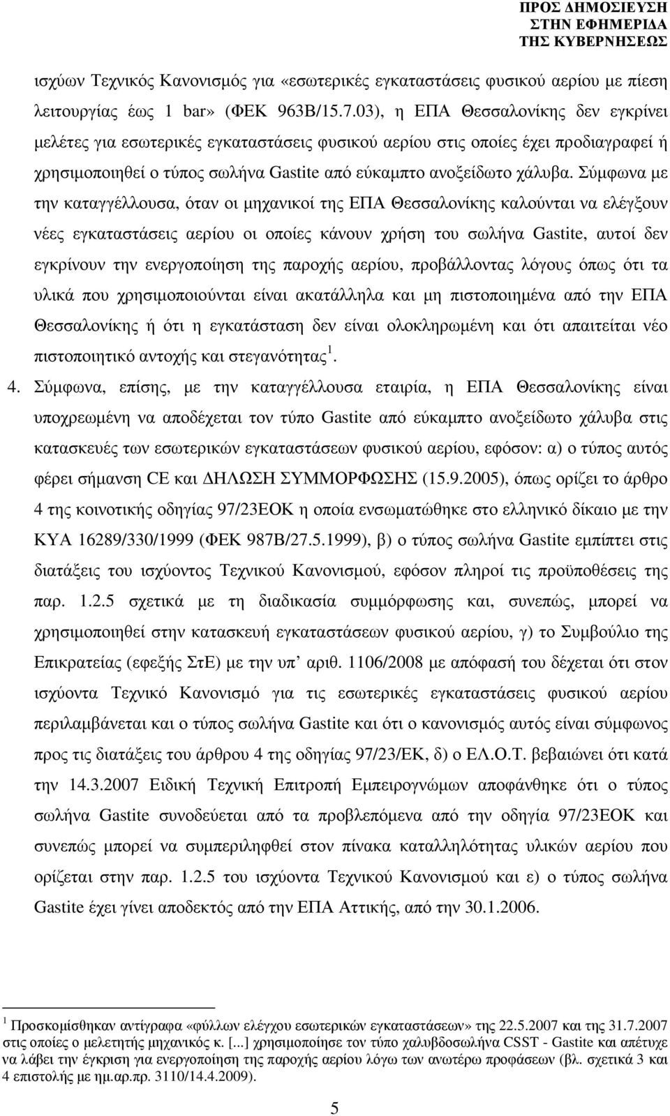 Σύµφωνα µε την καταγγέλλουσα, όταν οι µηχανικοί της ΕΠΑ Θεσσαλονίκης καλούνται να ελέγξουν νέες εγκαταστάσεις αερίου οι οποίες κάνουν χρήση του σωλήνα Gastite, αυτοί δεν εγκρίνουν την ενεργοποίηση