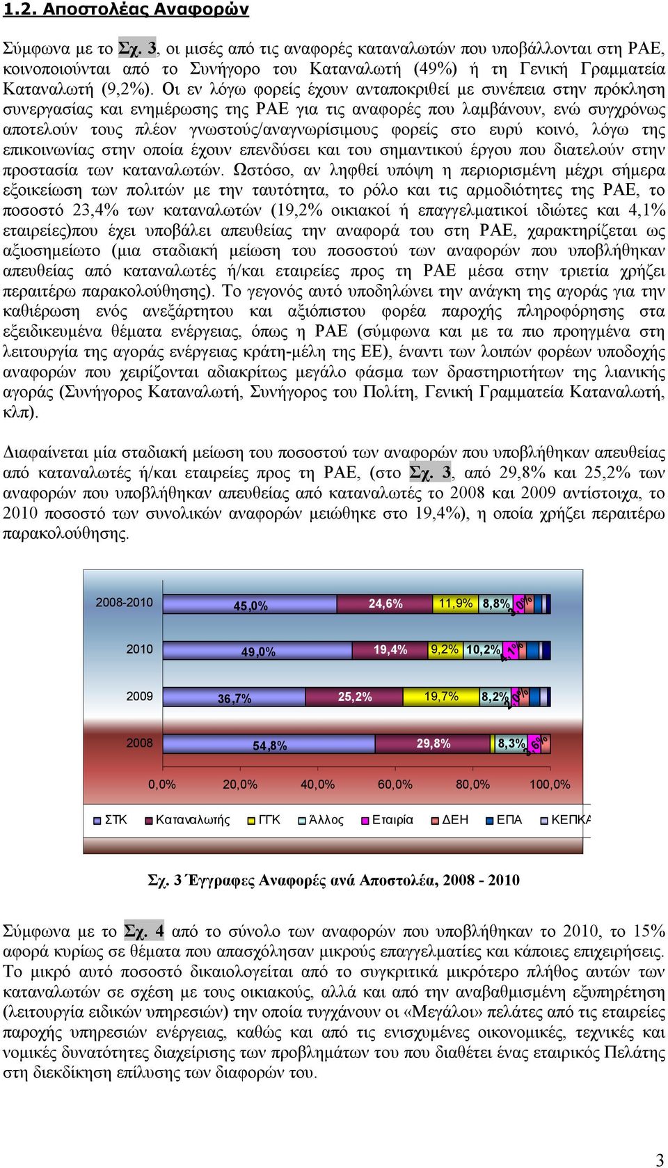 Οι εν λόγω φορείς έχουν ανταποκριθεί με συνέπεια στην πρόκληση συνεργασίας και ενημέρωσης της ΡΑΕ για τις αναφορές που λαμβάνουν, ενώ συγχρόνως αποτελούν τους πλέον γνωστούς/αναγνωρίσιμους φορείς στο