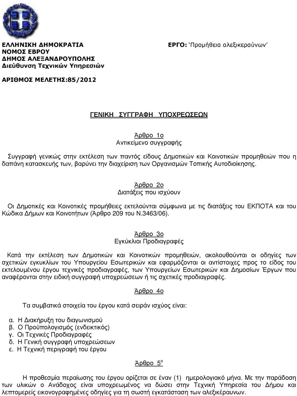 Άρθρο 2ο ιατάξεις που ισχύουν Οι ηµοτικές και Κοινοτικές προµήθειες εκτελούνται σύµφωνα µε τις διατάξεις του ΕΚΠΟΤΑ και του Κώδικα ήµων και Κοινοτήτων (Άρθρο 209 του Ν.3463/06).