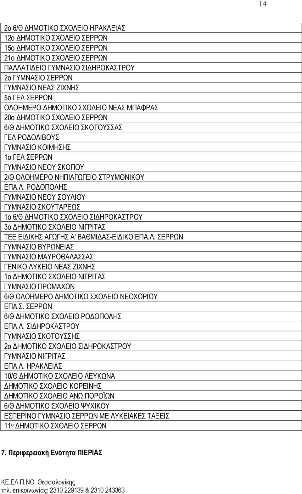 ΝΗΠΙΑΓΩΓΕΙΟ ΣΤΡΥΜΟΝΙΚΟΥ ΕΠΑ.Λ. ΡΟΔΟΠΟΛΗΣ ΓΥΜΝΑΣΙΟ ΝΕΟΥ ΣΟΥΛΙΟΥ ΓΥΜΝΑΣΙΟ ΣΚΟΥΤΑΡΕΩΣ 1ο 6/Θ ΔΗΜΟΤΙΚΟ ΣΧΟΛΕΙΟ ΣΙΔΗΡΟΚΑΣΤΡΟΥ 3ο ΔΗΜΟΤΙΚΟ ΣΧΟΛΕΙΟ ΝΙΓΡΙΤΑΣ ΤΕΕ ΕΙΔΙΚΗΣ ΑΓΩΓΗΣ Α' ΒΑΘΜΙΔΑΣ-ΕΙΔΙΚΟ ΕΠΑ.Λ. ΣΕΡΡΩΝ ΓΥΜΝΑΣΙΟ ΒΥΡΩΝΕΙΑΣ ΓΥΜΝΑΣΙΟ ΜΑΥΡΟΘΑΛΑΣΣΑΣ ΓΕΝΙΚΟ ΛΥΚΕΙΟ ΝΕΑΣ ΖΙΧΝΗΣ 1ο ΔΗΜΟΤΙΚΟ ΣΧΟΛΕΙΟ ΝΙΓΡΙΤΑΣ ΓΥΜΝΑΣΙΟ ΠΡΟΜΑΧΩΝ 6/Θ ΟΛΟΗΜΕΡΟ ΔΗΜΟΤΙΚΟ ΣΧΟΛΕΙΟ ΝΕΟΧΩΡΙΟΥ ΕΠΑ.