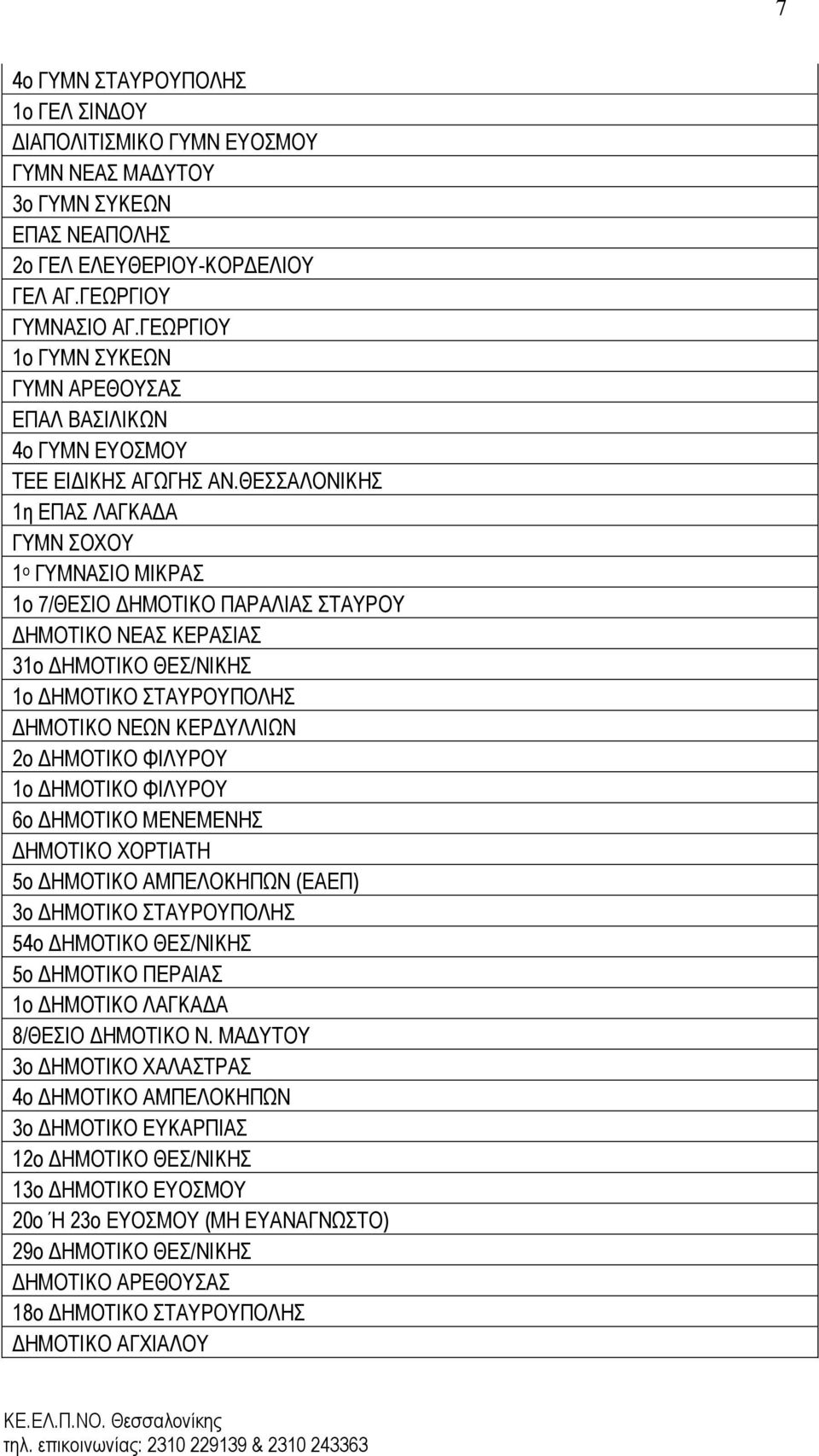 ΘΕΣΣΑΛΟΝΙΚΗΣ 1η ΕΠΑΣ ΛΑΓΚΑΔΑ ΓΥΜΝ ΣΟΧΟΥ 1 ο ΓΥΜΝΑΣΙΟ ΜΙΚΡΑΣ 1ο 7/ΘΕΣΙΟ ΔΗΜΟΤΙΚΟ ΠΑΡΑΛΙΑΣ ΣΤΑΥΡΟΥ ΔΗΜΟΤΙΚΟ ΝΕΑΣ ΚΕΡΑΣΙΑΣ 31ο ΔΗΜΟΤΙΚΟ ΘΕΣ/ΝΙΚΗΣ 1ο ΔΗΜΟΤΙΚΟ ΣΤΑΥΡΟΥΠΟΛΗΣ ΔΗΜΟΤΙΚΟ ΝΕΩΝ ΚΕΡΔΥΛΛΙΩΝ 2ο