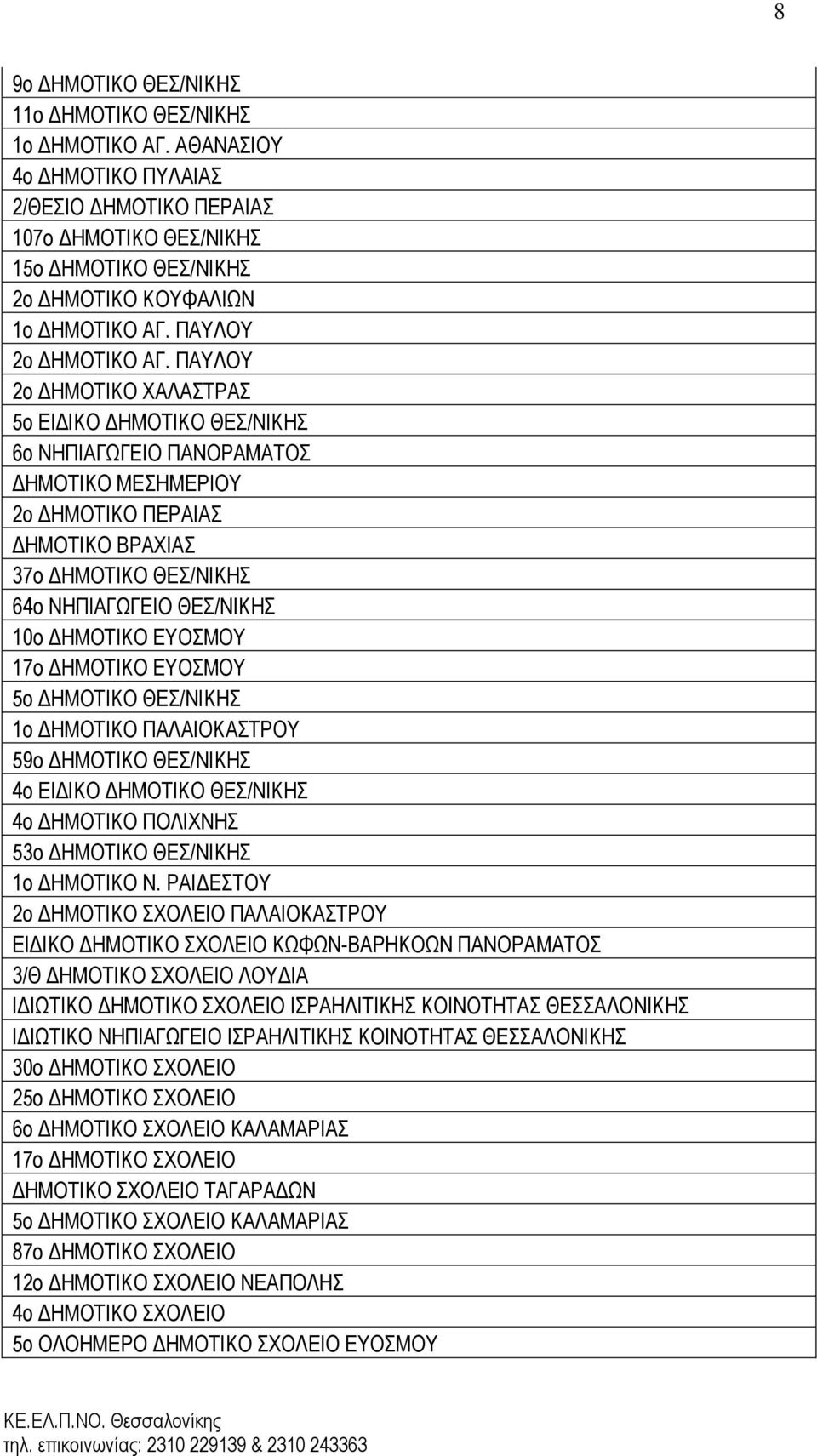 ΠΑΥΛΟΥ 2ο ΔΗΜΟΤΙΚΟ ΧΑΛΑΣΤΡΑΣ 5ο ΕΙΔΙΚΟ ΔΗΜΟΤΙΚΟ ΘΕΣ/ΝΙΚΗΣ 6ο ΝΗΠΙΑΓΩΓΕΙΟ ΠΑΝΟΡΑΜΑΤΟΣ ΔΗΜΟΤΙΚΟ ΜΕΣΗΜΕΡΙΟΥ 2ο ΔΗΜΟΤΙΚΟ ΠΕΡΑΙΑΣ ΔΗΜΟΤΙΚΟ ΒΡΑΧΙΑΣ 37ο ΔΗΜΟΤΙΚΟ ΘΕΣ/ΝΙΚΗΣ 64ο ΝΗΠΙΑΓΩΓΕΙΟ ΘΕΣ/ΝΙΚΗΣ 10ο