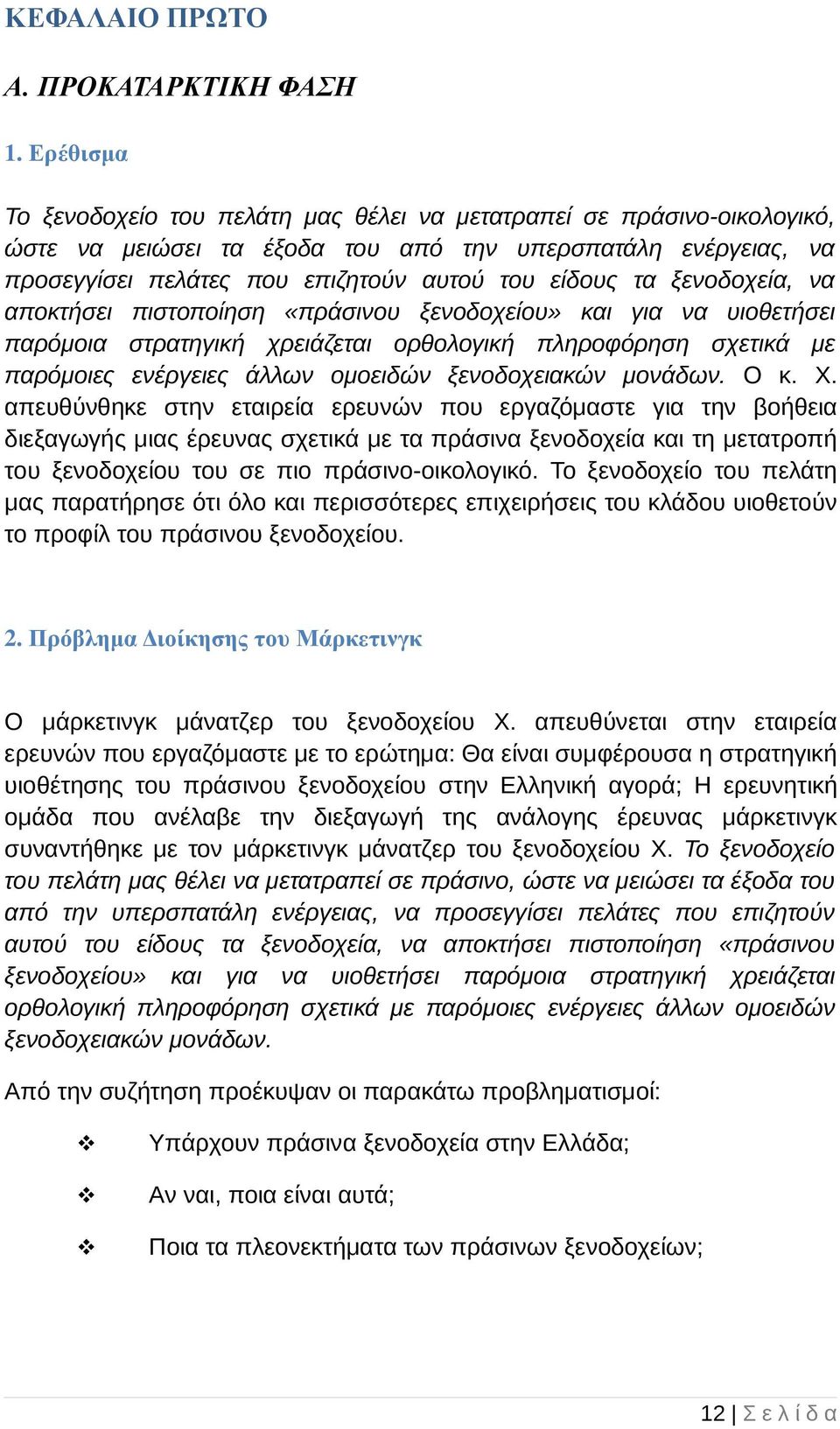 ξενοδοχεία, να αποκτήσει πιστοποίηση «πράσινου ξενοδοχείου» και για να υιοθετήσει παρόµοια στρατηγική χρειάζεται ορθολογική πληροφόρηση σχετικά µε παρόµοιες ενέργειες άλλων οµοειδών ξενοδοχειακών