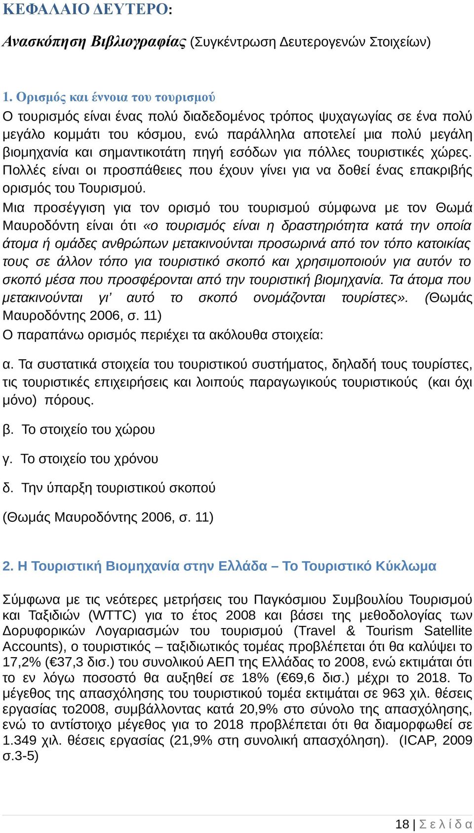 πηγή εσόδων για πόλλες τουριστικές χώρες. Πολλές είναι οι προσπάθειες που έχουν γίνει για να δoθεί ένας επακριβής ορισµός του Τουρισµού.