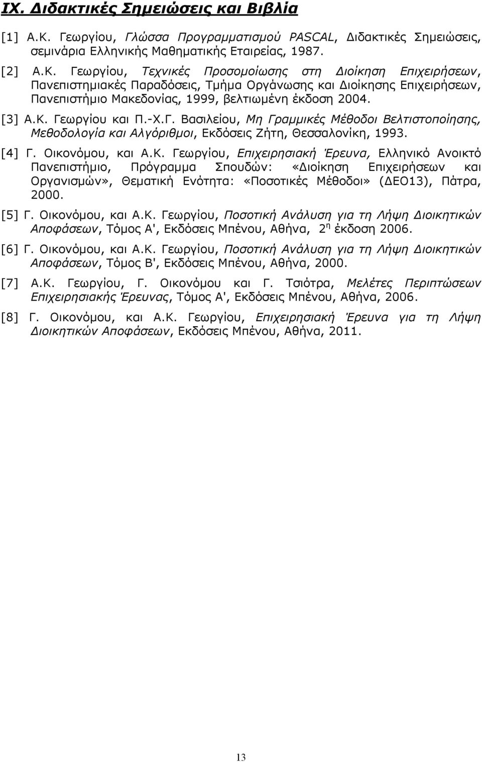 Γεωργίου, Τεχνικές Προσομοίωσης στη ιοίκηση Επιχειρήσεων, Πανεπιστημιακές Παραδόσεις, Τμήμα Οργάνωσης και ιοίκησης Επιχειρήσεων, Πανεπιστήμιο Μακεδονίας, 1999, βελτιωμένη έκδοση 2004. [3] Α.Κ.