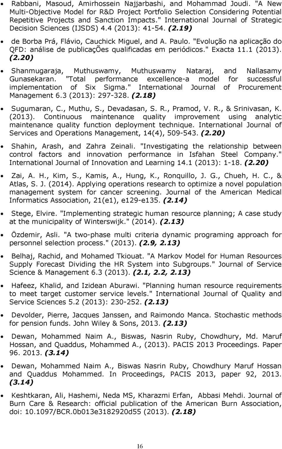 "Evolução na aplicação do QFD: análise de publicações qualificadas em periódicos." Exacta 11.1 (2013). (2.20) Shanmugaraja, Muthuswamy, Muthuswamy Nataraj, and Nallasamy Gunasekaran.