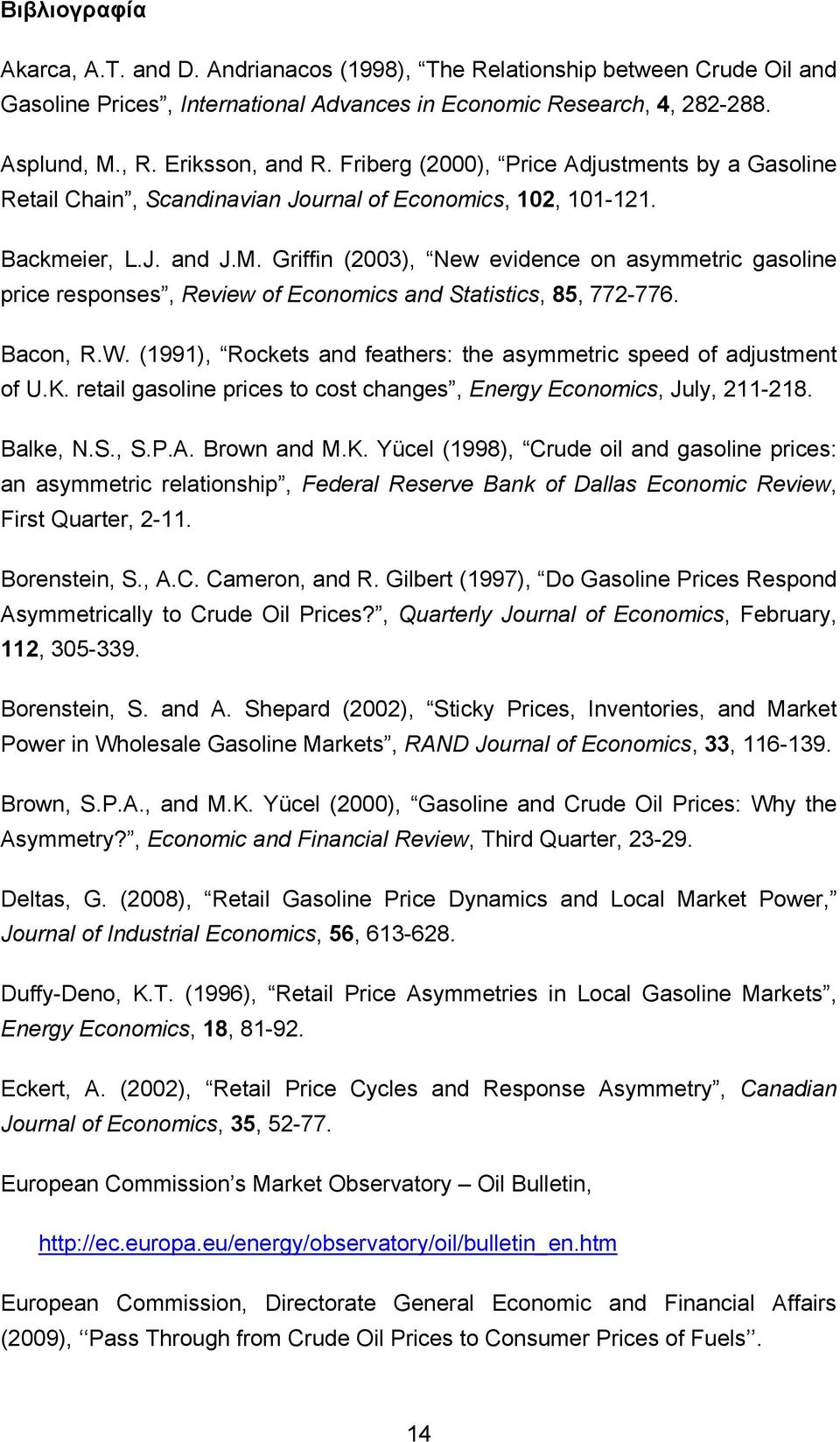 Griffin (2003), New evidence on asymmetric gasoline price responses, Review of Economics and Statistics, 85, 772-776. Bacon, R.W. (1991), Rockets and feathers: the asymmetric speed of adjustment of U.