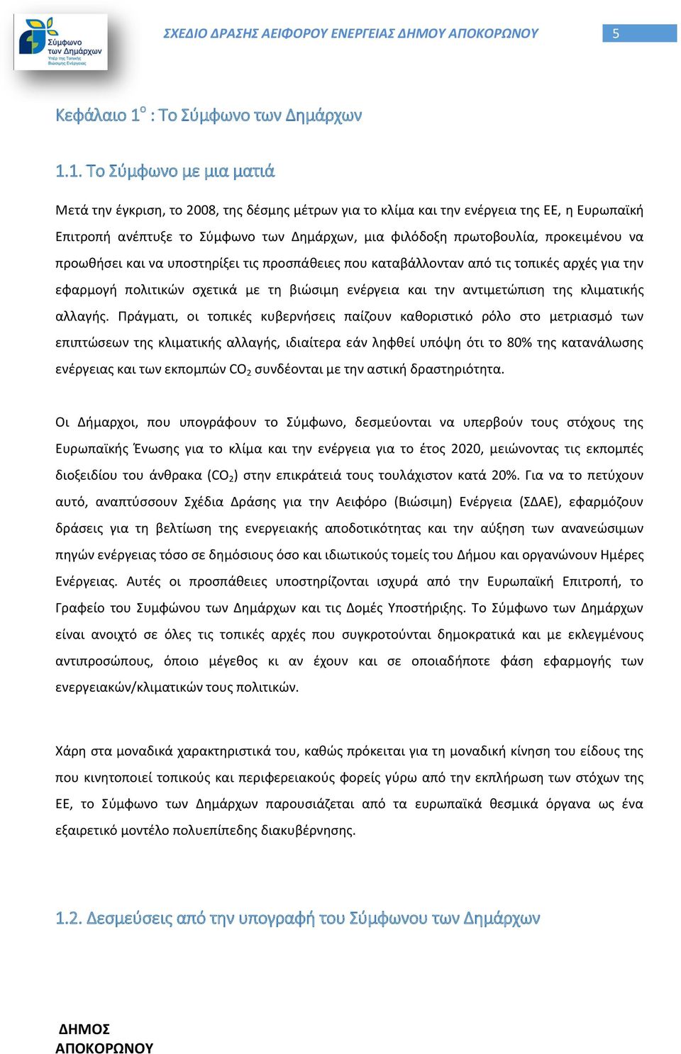 1. Το Σύμφωνο με μια ματιά Μετά την έγκριση, το 2008, της δέσμης μέτρων για το κλίμα και την ενέργεια της ΕΕ, η Ευρωπαϊκή Επιτροπή ανέπτυξε το Σύμφωνο των Δημάρχων, μια φιλόδοξη πρωτοβουλία,