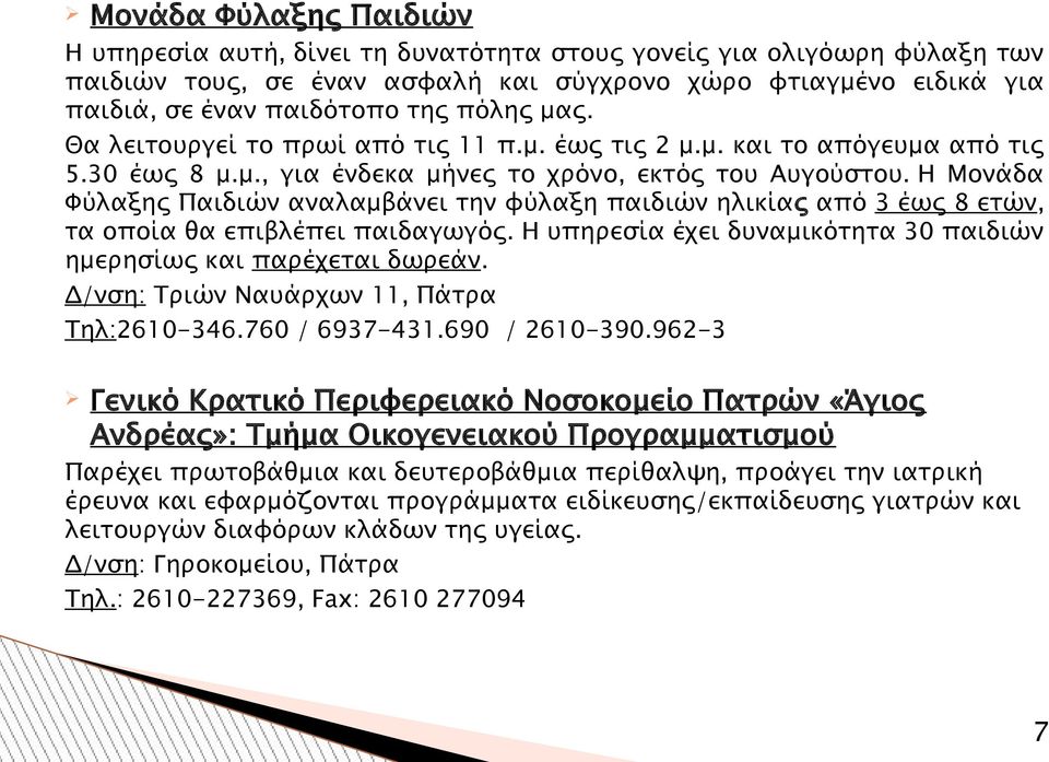 Η Μονάδα Φύλαξης Παιδιών αναλαμβάνει την φύλαξη παιδιών ηλικίας από 3 έως 8 ετών, τα οποία θα επιβλέπει παιδαγωγός. Η υπηρεσία έχει δυναμικότητα 30 παιδιών ημερησίως και παρέχεται δωρεάν.