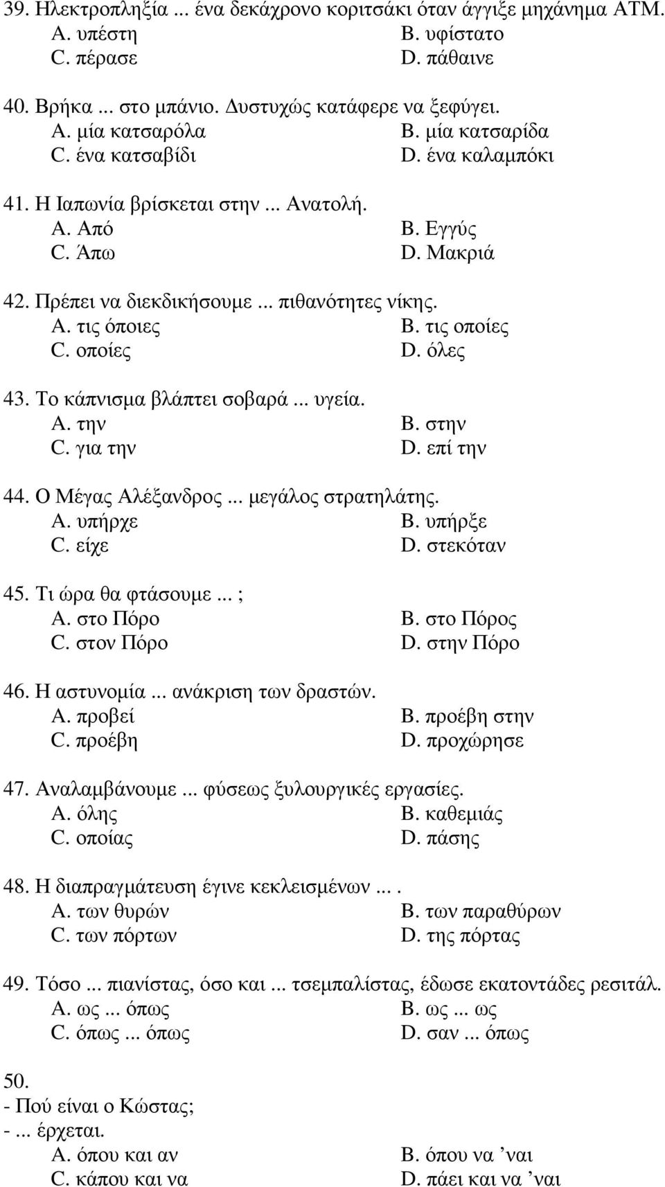 τις οποίες C. οποίες D. όλες 43. Το κάπνισµα βλάπτει σοβαρά... υγεία. A. την B. στην C. για την D. επί την 44. Ο Μέγας Αλέξανδρος... µεγάλος στρατηλάτης. A. υπήρχε B. υπήρξε C. είχε D. στεκόταν 45.