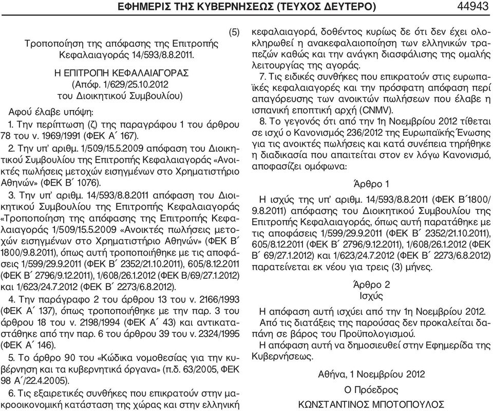 9/15.5.2009 απόφαση του Διοικη τικού Συμβουλίου της Επιτροπής Κεφαλαιαγοράς «Ανοι κτές πωλήσεις μετοχών εισηγμένων στο Χρηματιστήριο Αθηνών» (ΦΕΚ Β 1076). 3. Την υπ αριθμ. 14/593/8.