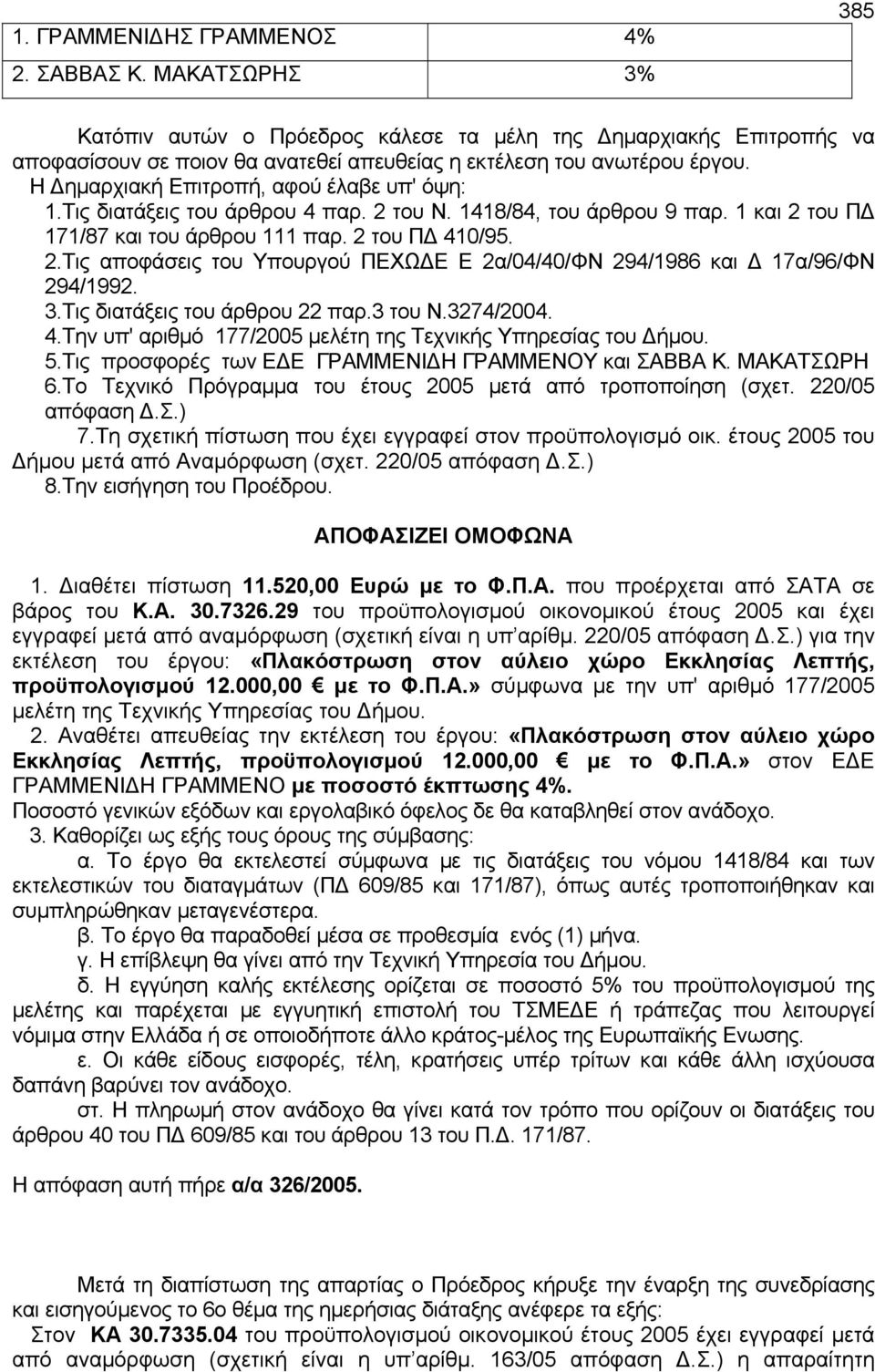 Η Δημαρχιακή Επιτρoπή, αφoύ έλαβε υπ' όψη: 1.Τις διατάξεις τoυ άρθρoυ 4 παρ. 2 τoυ Ν. 1418/84, τoυ άρθρoυ 9 παρ. 1 και 2 τoυ ΠΔ 171/87 και τoυ άρθρoυ 111 παρ. 2 τoυ ΠΔ 410/95. 2.Τις απoφάσεις τoυ Υπoυργoύ ΠΕΧΩΔΕ Ε 2α/04/40/ΦΝ 294/1986 και Δ 17α/96/ΦΝ 294/1992.