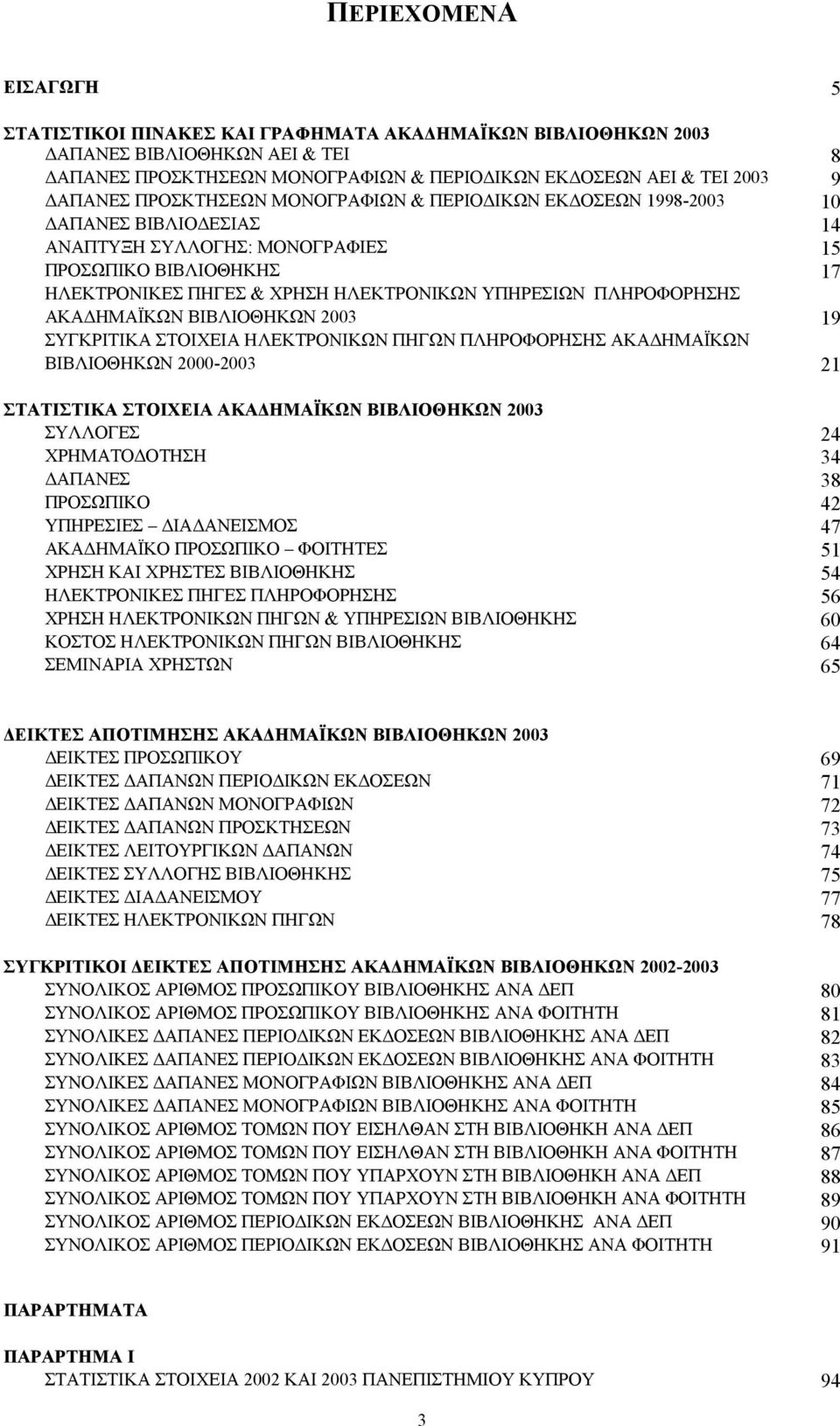 ΠΛΗΡΟΦΟΡΗΣΗΣ ΑΚΑ ΗΜΑΪΚΩΝ ΒΙΒΛΙΟΘΗΚΩΝ 2003 19 ΣΥΓΚΡΙΤΙΚΑ ΣΤΟΙΧΕΙΑ ΗΛΕΚΤΡΟΝΙΚΩΝ ΠΗΓΩΝ ΠΛΗΡΟΦΟΡΗΣΗΣ ΑΚΑ ΗΜΑΪΚΩΝ ΒΙΒΛΙΟΘΗΚΩΝ 2000-2003 21 ΣΤΑΤΙΣΤΙΚΑ ΣΤΟΙΧΕΙΑ ΑΚΑ ΗΜΑΪΚΩΝ ΒΙΒΛΙΟΘΗΚΩΝ 2003 ΣΥΛΛΟΓΕΣ 24