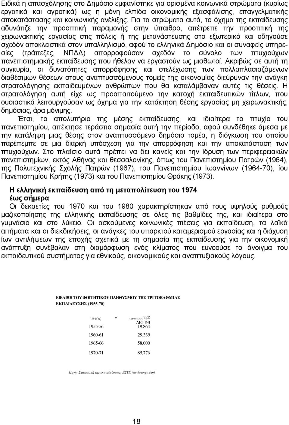 Για τα στρώματα αυτά, το όχημα της εκπαίδευσης αδυνάτιζε την προοπτική παραμονής στην ύπαιθρο, απέτρεπε την προοπτική της χειρωνακτικής εργασίας στις πόλεις ή της μετανάστευσης στο εξωτερικό και