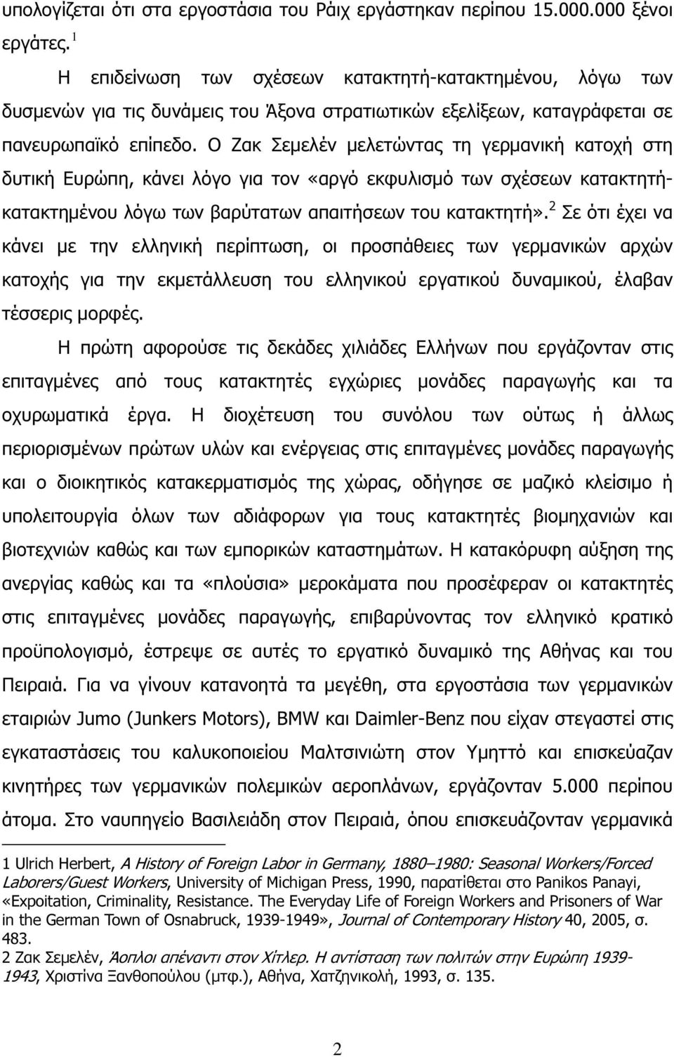 Ο Ζακ Σεµελέν µελετώντας τη γερµανική κατοχή στη δυτική Ευρώπη, κάνει λόγο για τον «αργό εκφυλισµό των σχέσεων κατακτητήκατακτηµένου λόγω των βαρύτατων απαιτήσεων του κατακτητή».