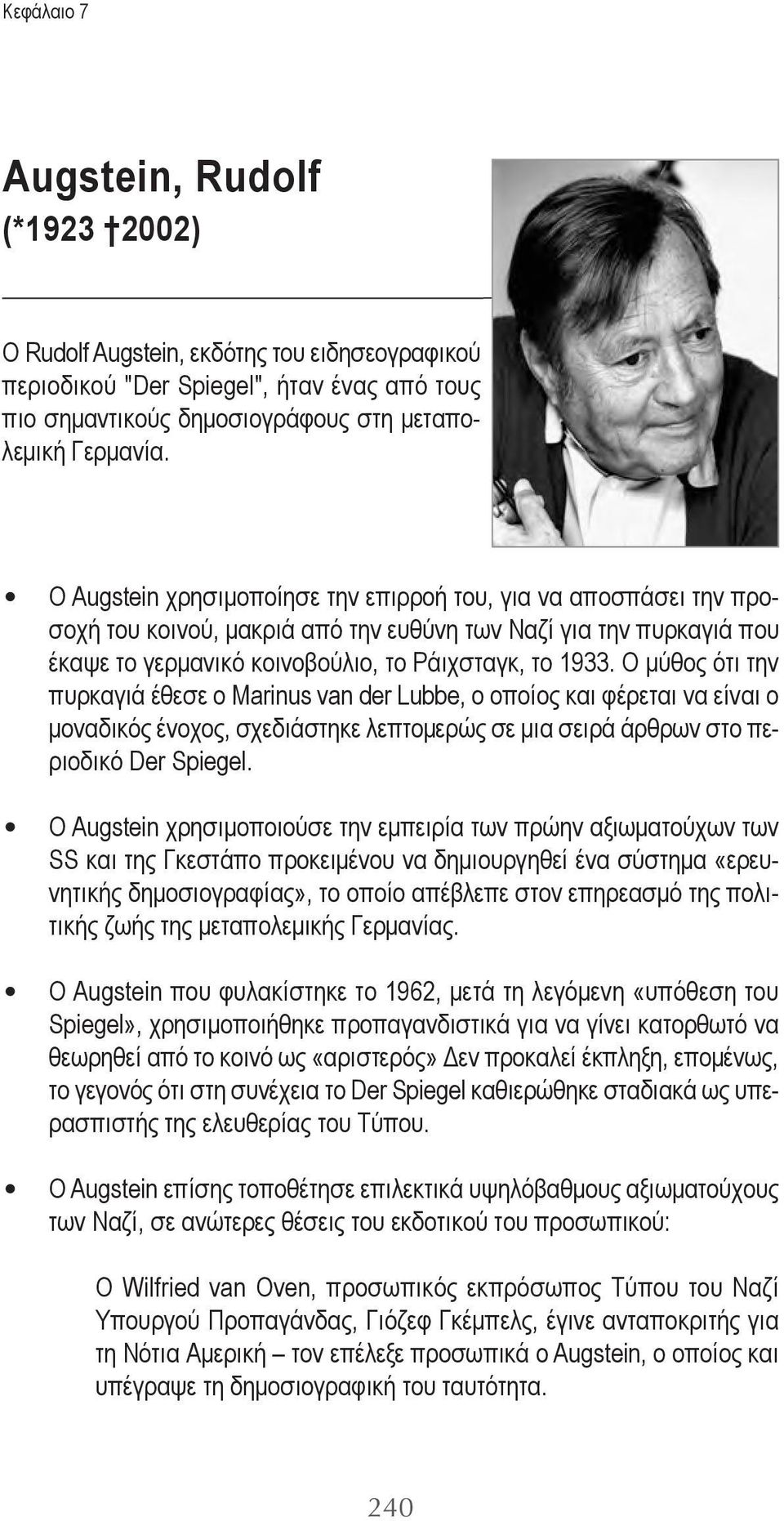 Ο μύθος ότι την πυρκαγιά έθεσε ο Marinus van der Lubbe, ο οποίος και φέρεται να είναι ο μοναδικός ένοχος, σχεδιάστηκε λεπτομερώς σε μια σειρά άρθρων στο περιοδικό Der Spiegel.